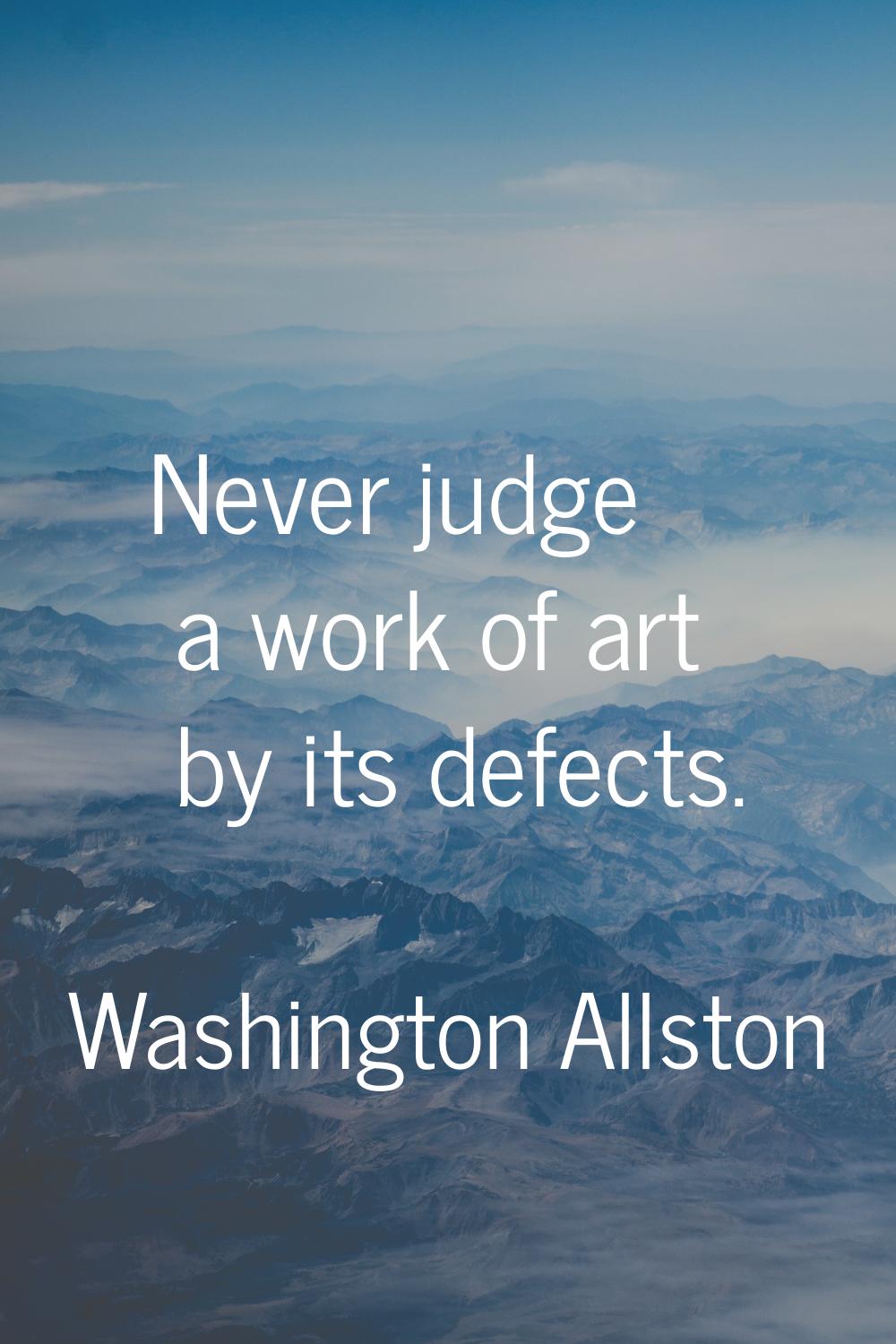 Never judge a work of art by its defects.