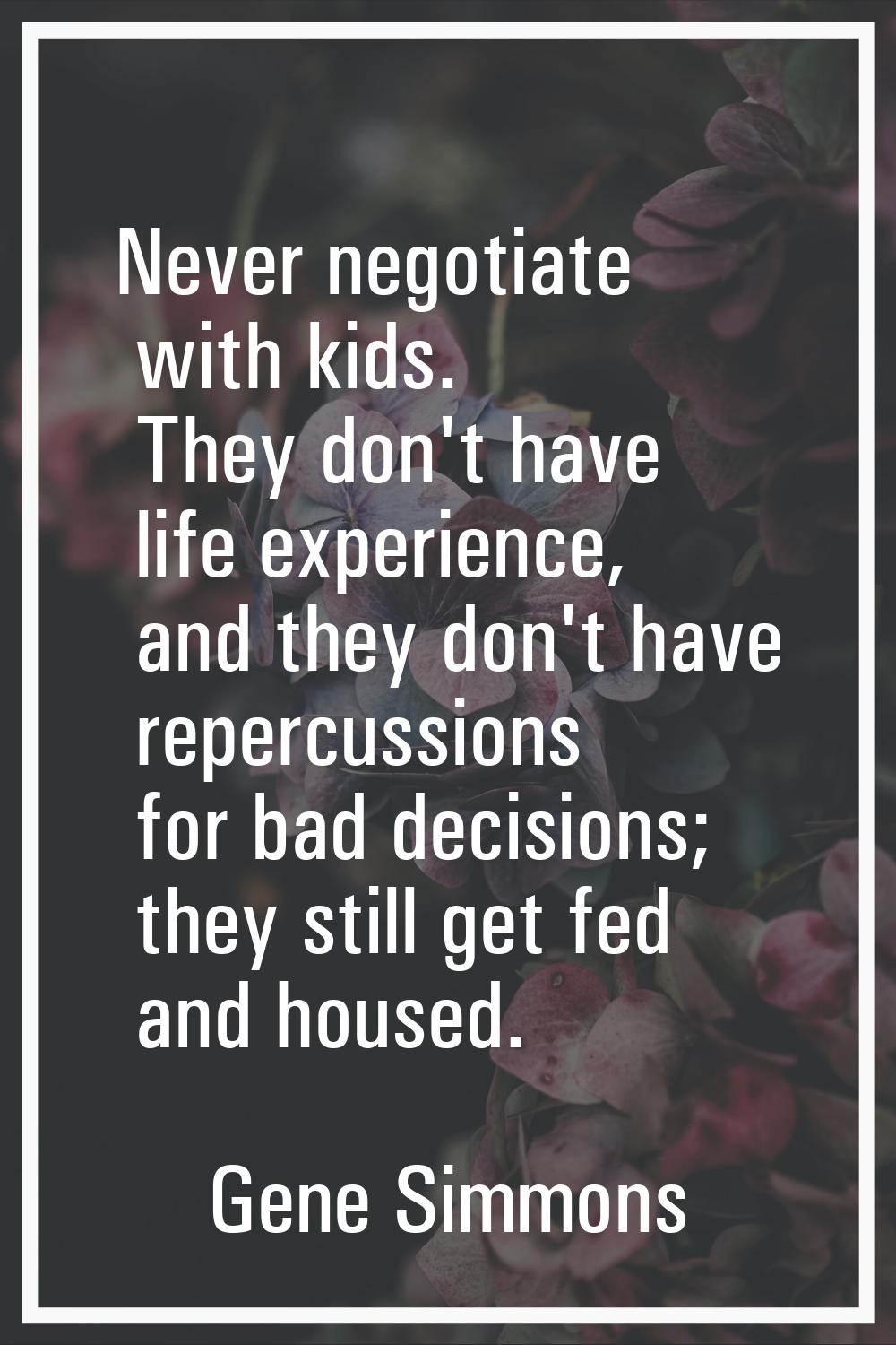 Never negotiate with kids. They don't have life experience, and they don't have repercussions for b