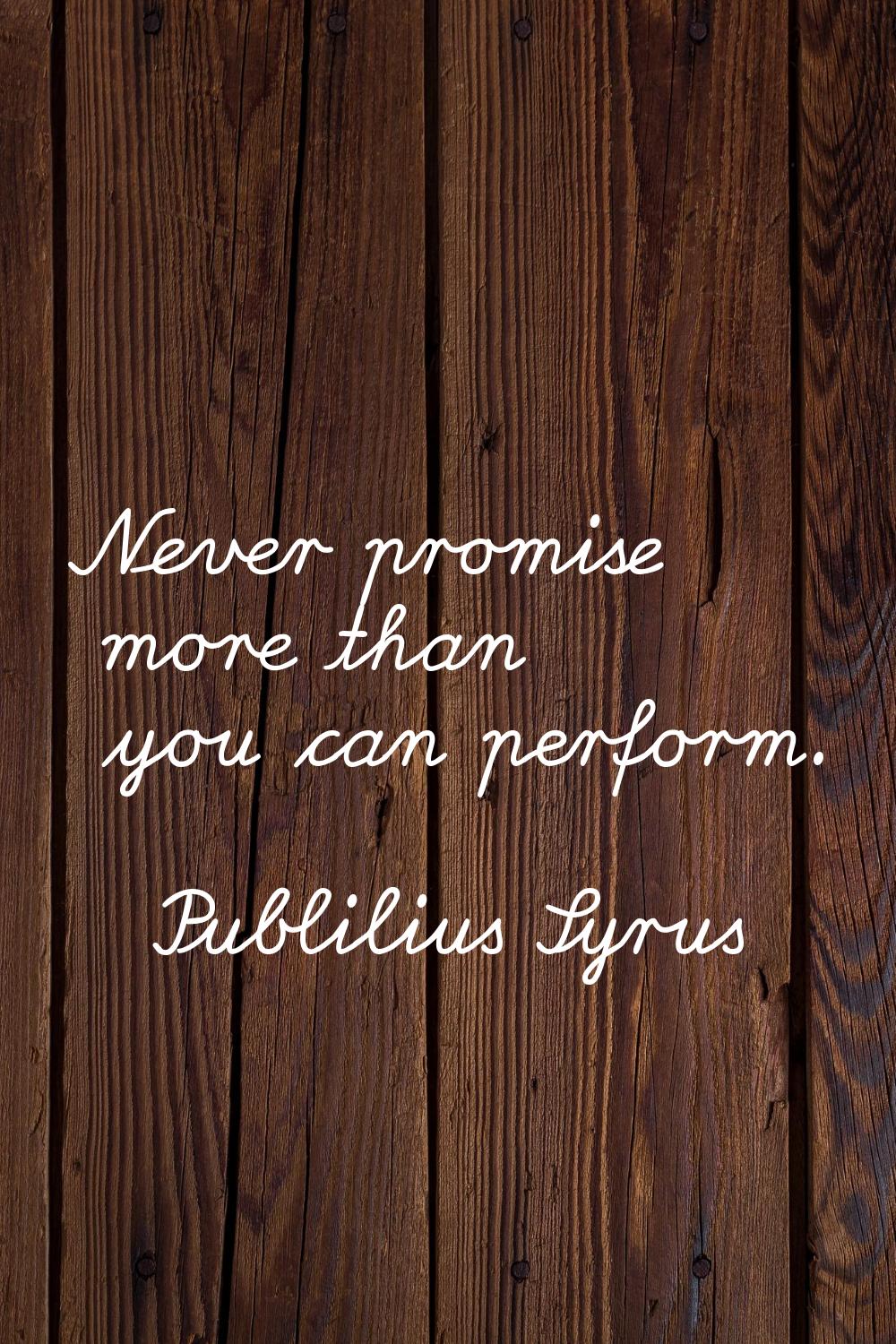 Never promise more than you can perform.
