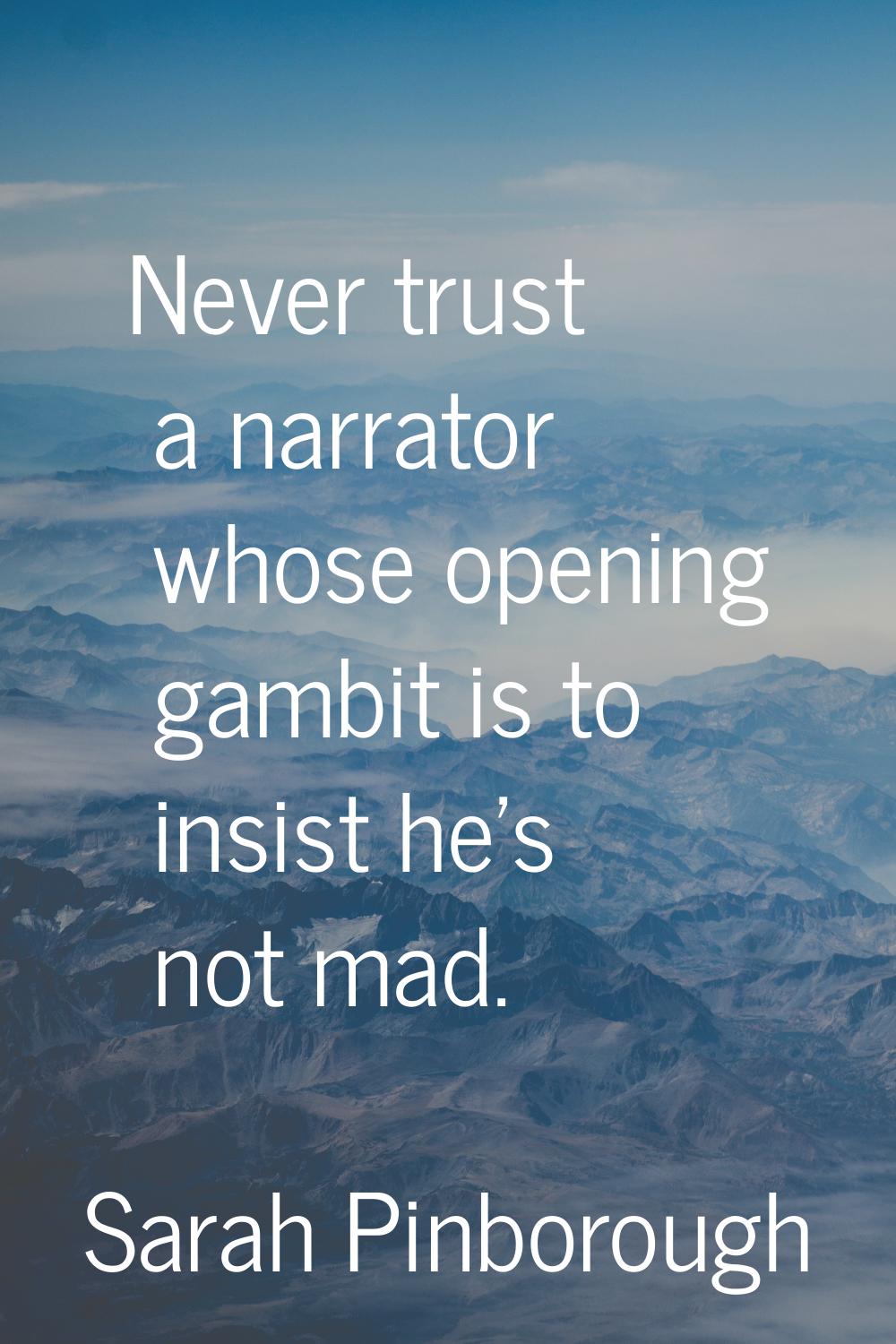Never trust a narrator whose opening gambit is to insist he's not mad.