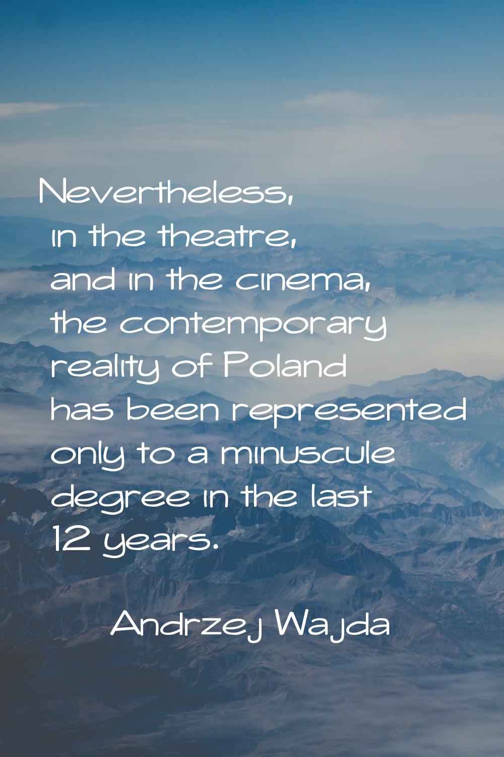 Nevertheless, in the theatre, and in the cinema, the contemporary reality of Poland has been repres