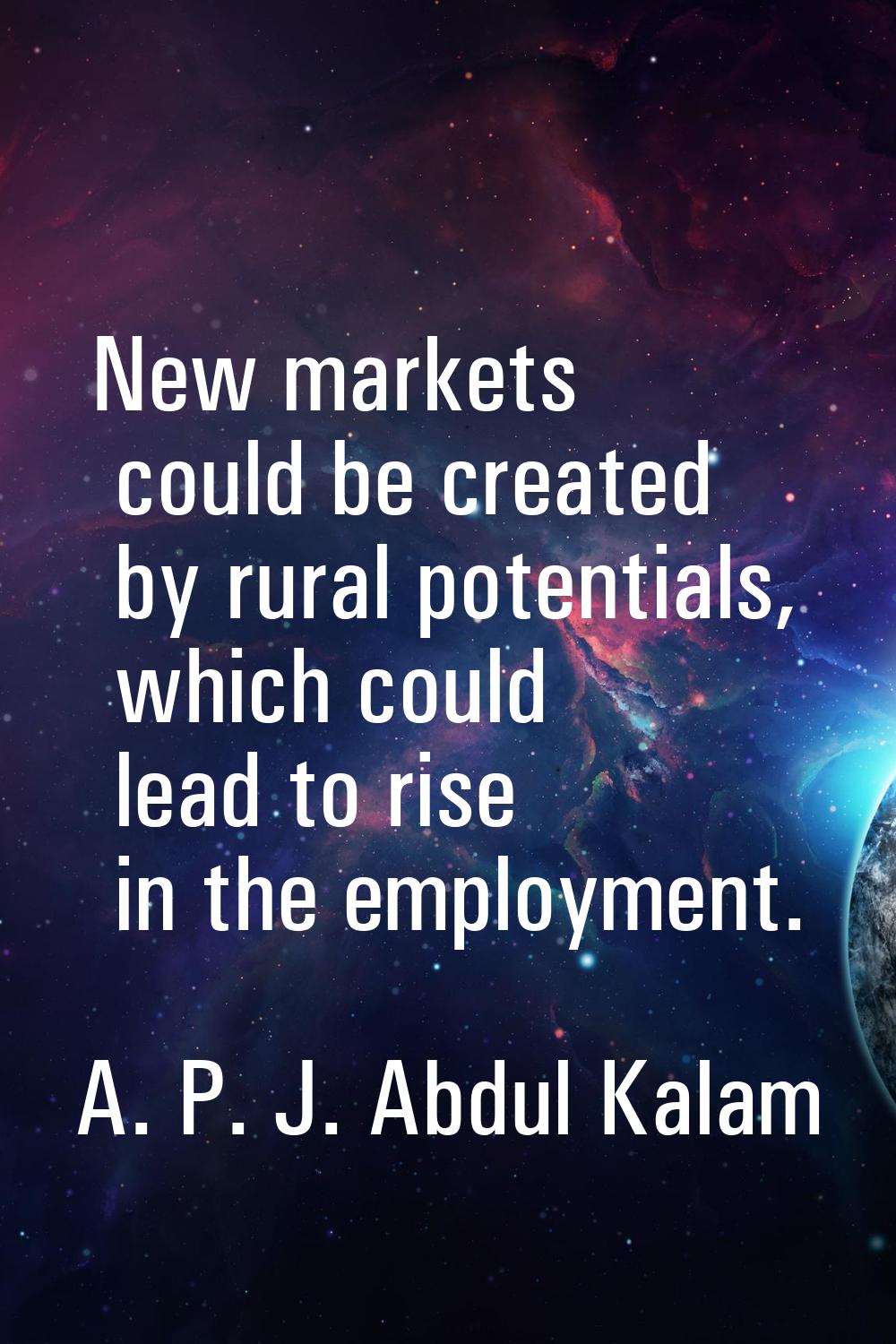 New markets could be created by rural potentials, which could lead to rise in the employment.