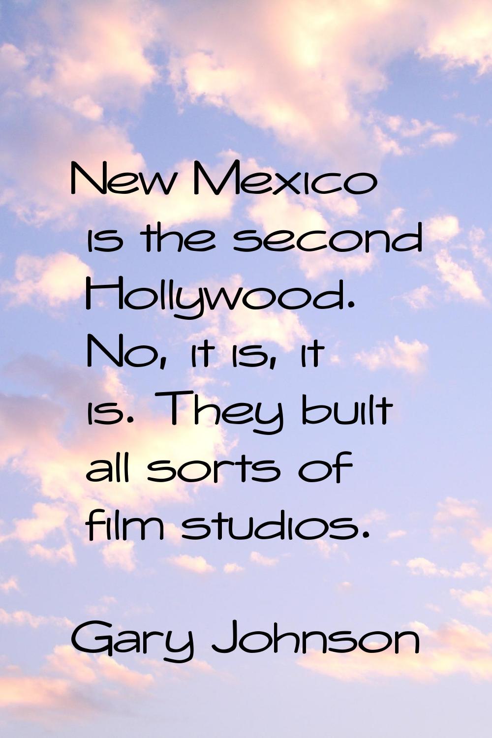 New Mexico is the second Hollywood. No, it is, it is. They built all sorts of film studios.
