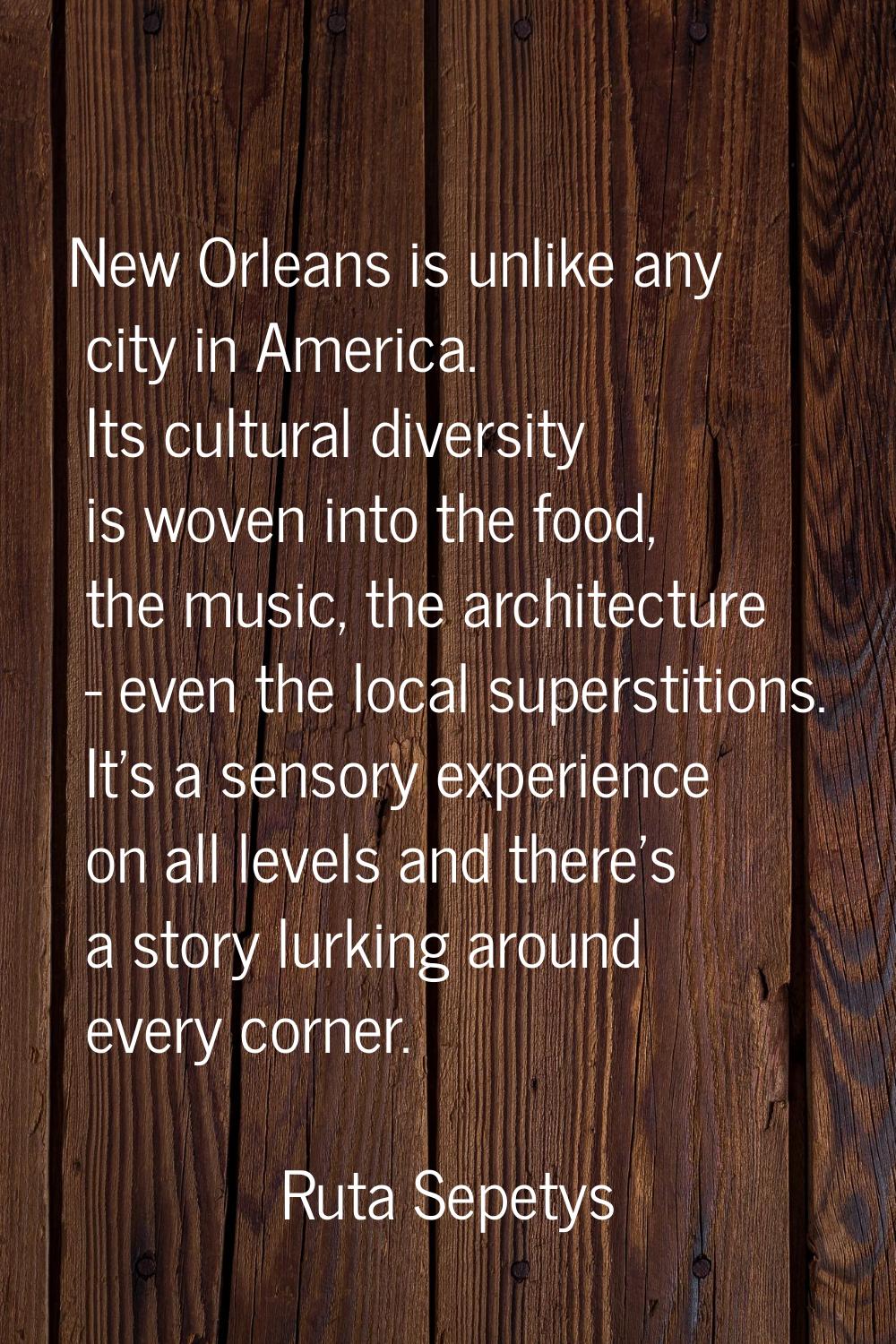 New Orleans is unlike any city in America. Its cultural diversity is woven into the food, the music