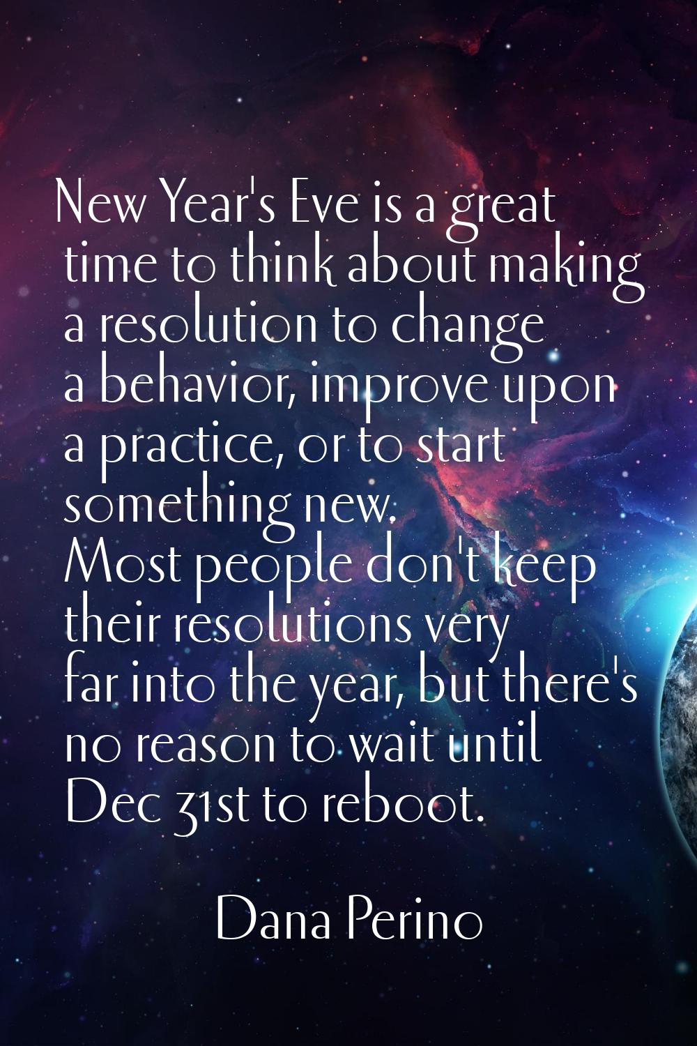 New Year's Eve is a great time to think about making a resolution to change a behavior, improve upo