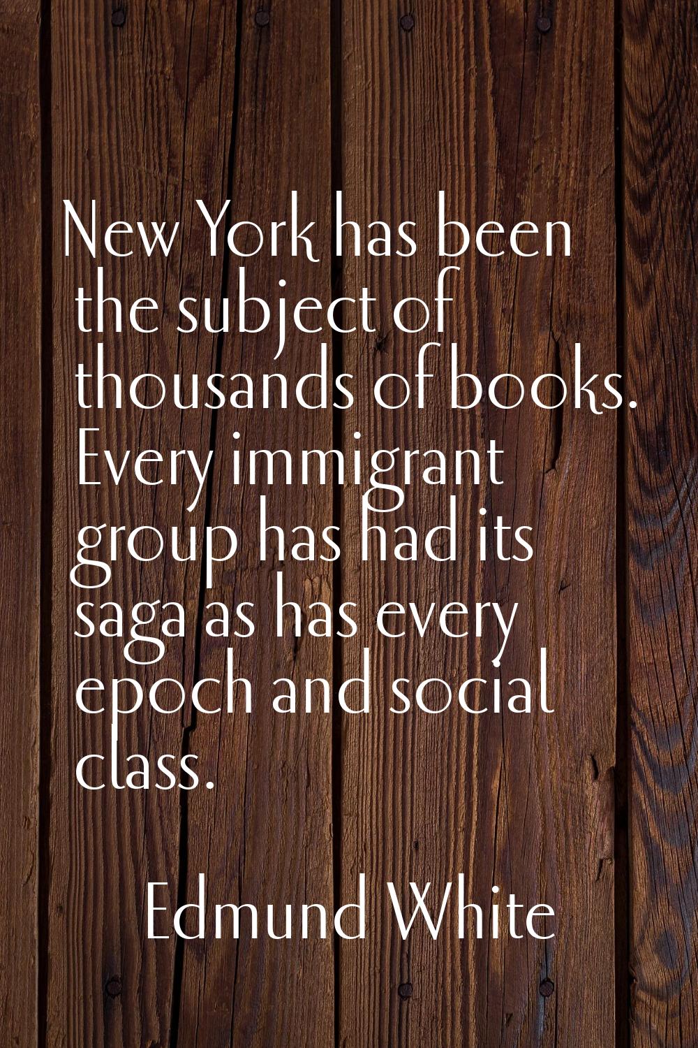 New York has been the subject of thousands of books. Every immigrant group has had its saga as has 