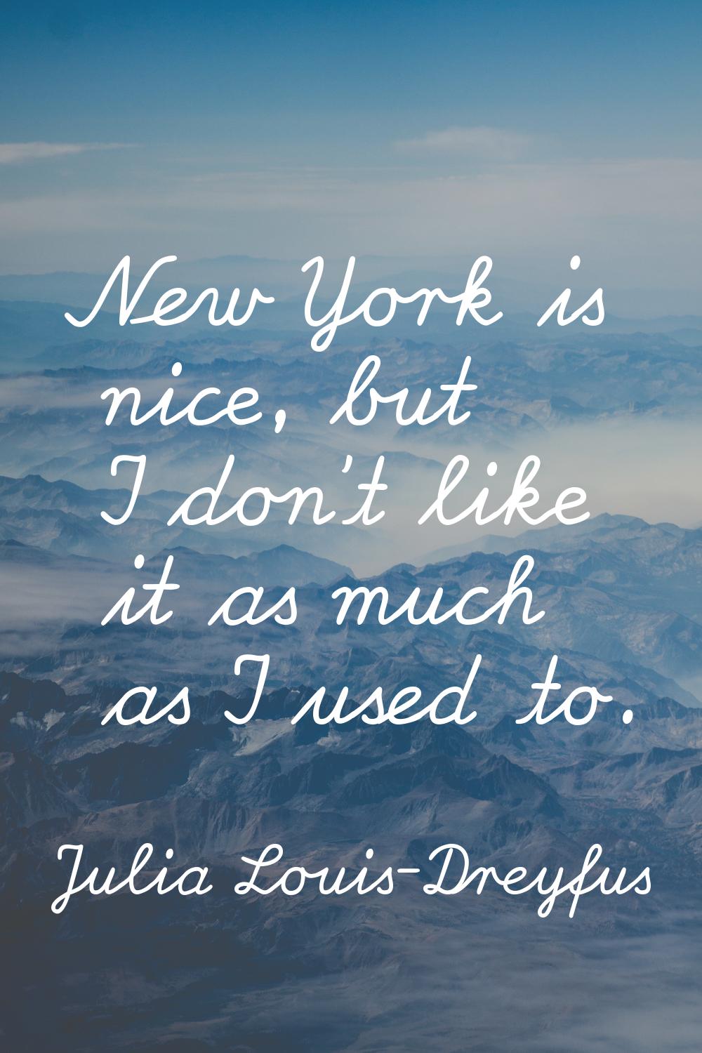 New York is nice, but I don't like it as much as I used to.