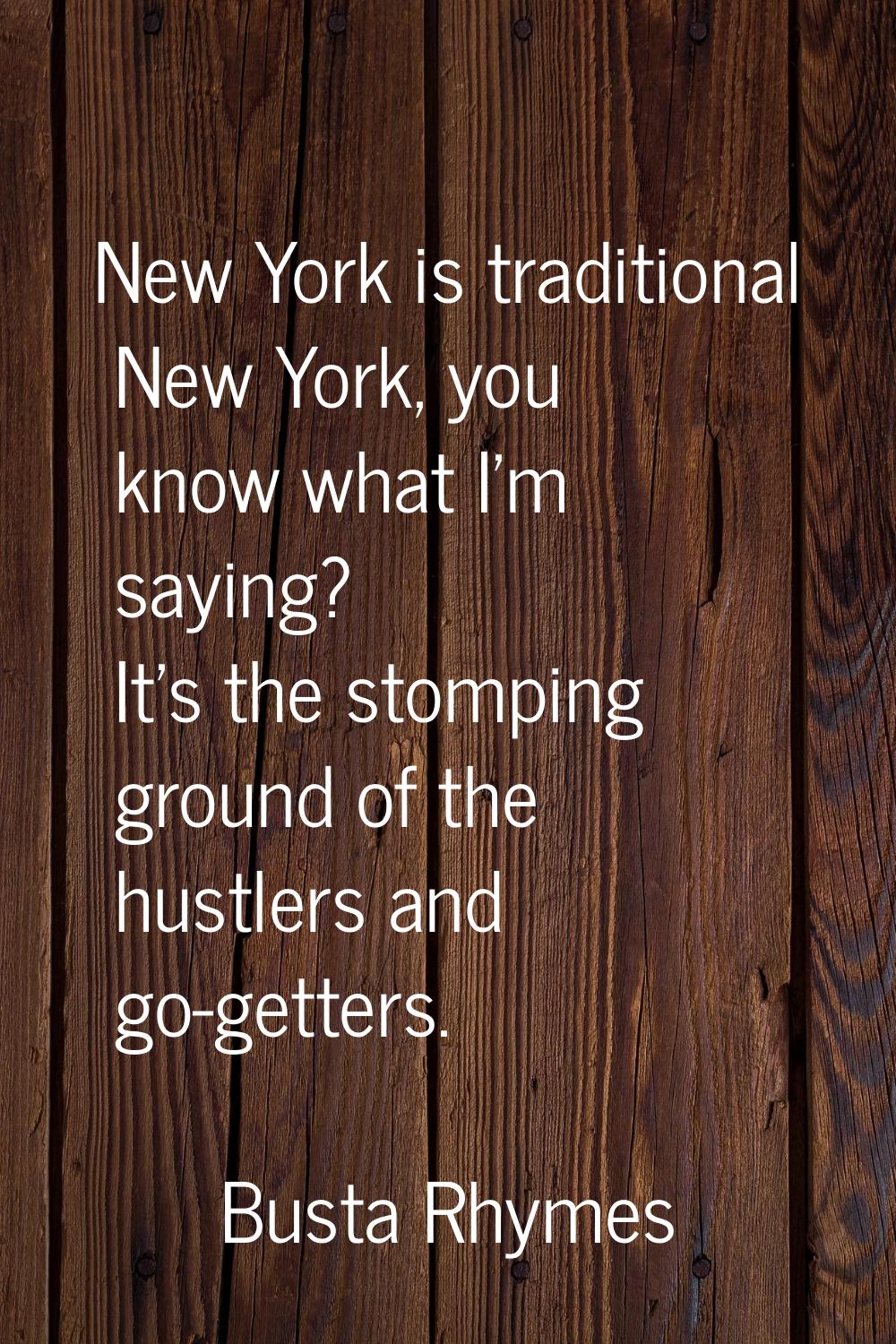 New York is traditional New York, you know what I'm saying? It's the stomping ground of the hustler