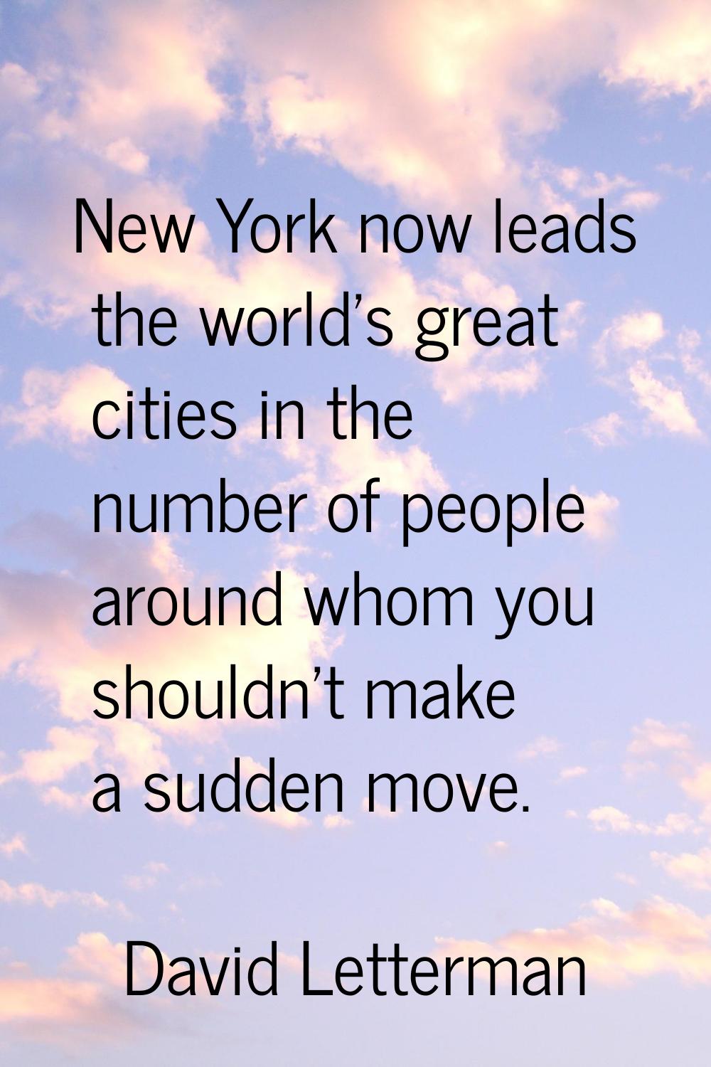 New York now leads the world's great cities in the number of people around whom you shouldn't make 