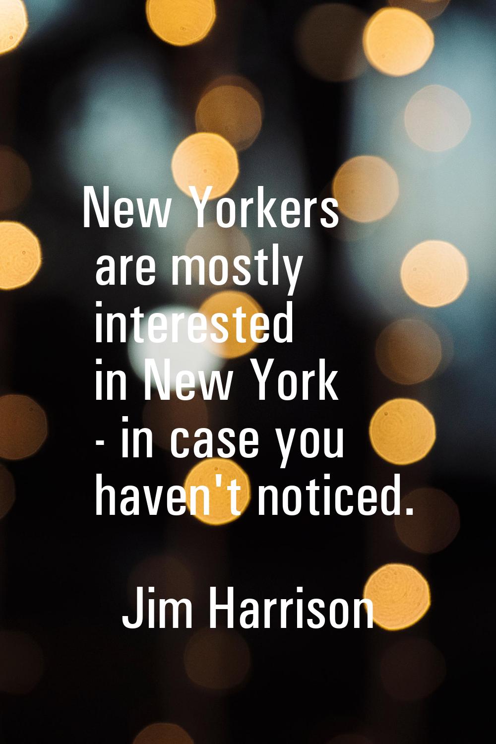 New Yorkers are mostly interested in New York - in case you haven't noticed.