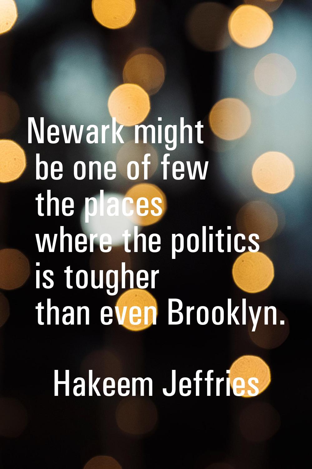 Newark might be one of few the places where the politics is tougher than even Brooklyn.