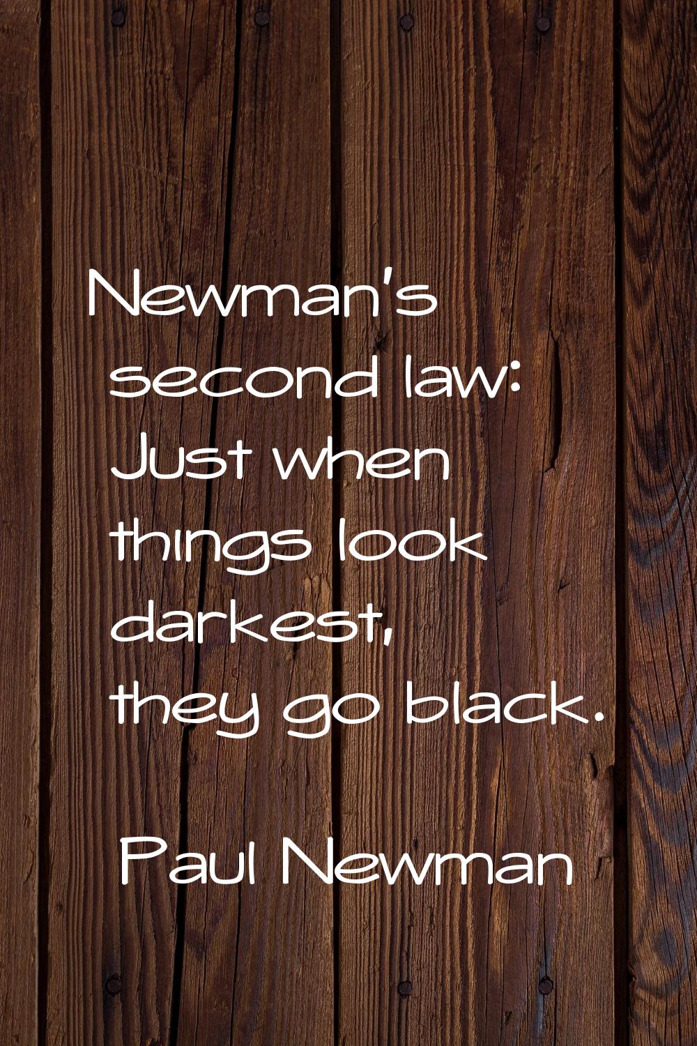Newman's second law: Just when things look darkest, they go black.