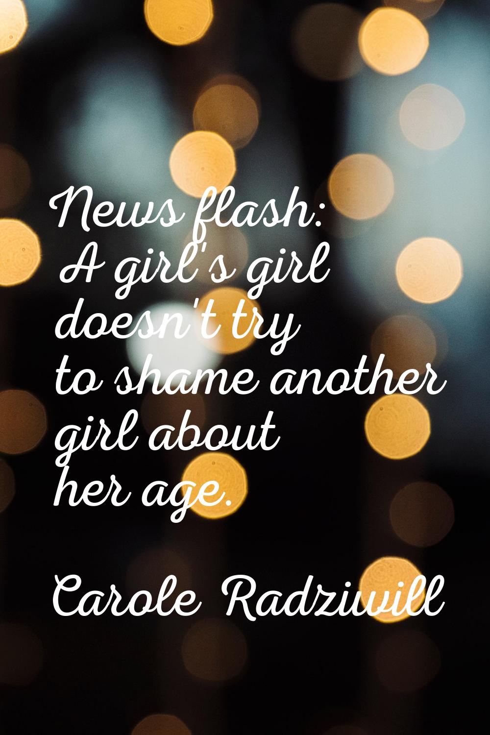 News flash: A girl's girl doesn't try to shame another girl about her age.