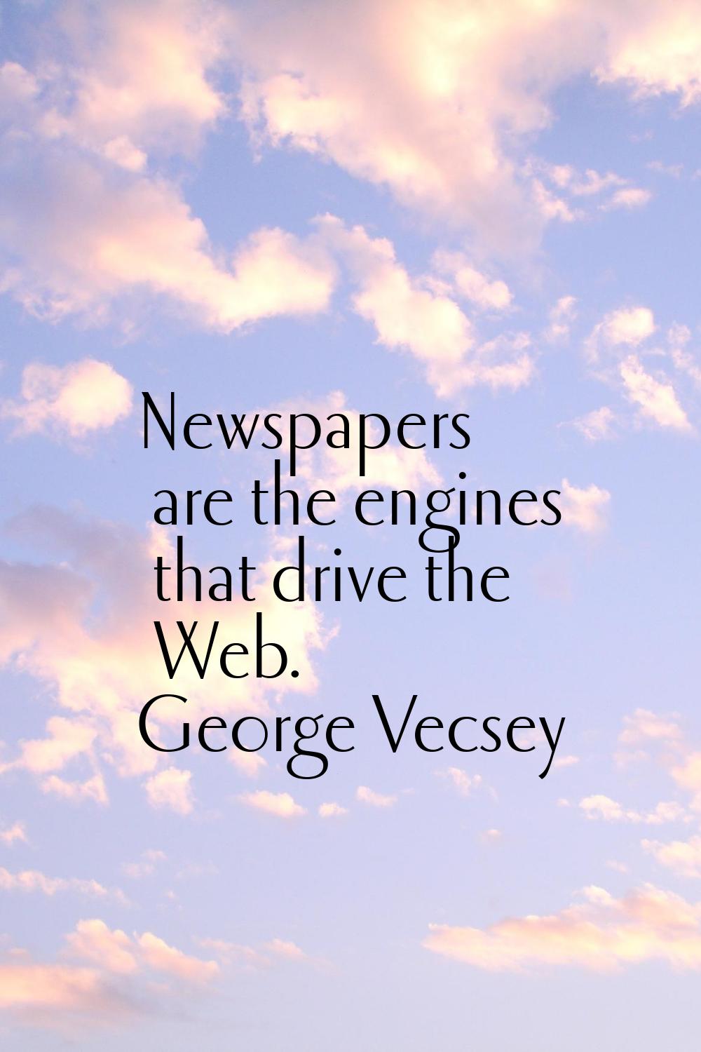 Newspapers are the engines that drive the Web.