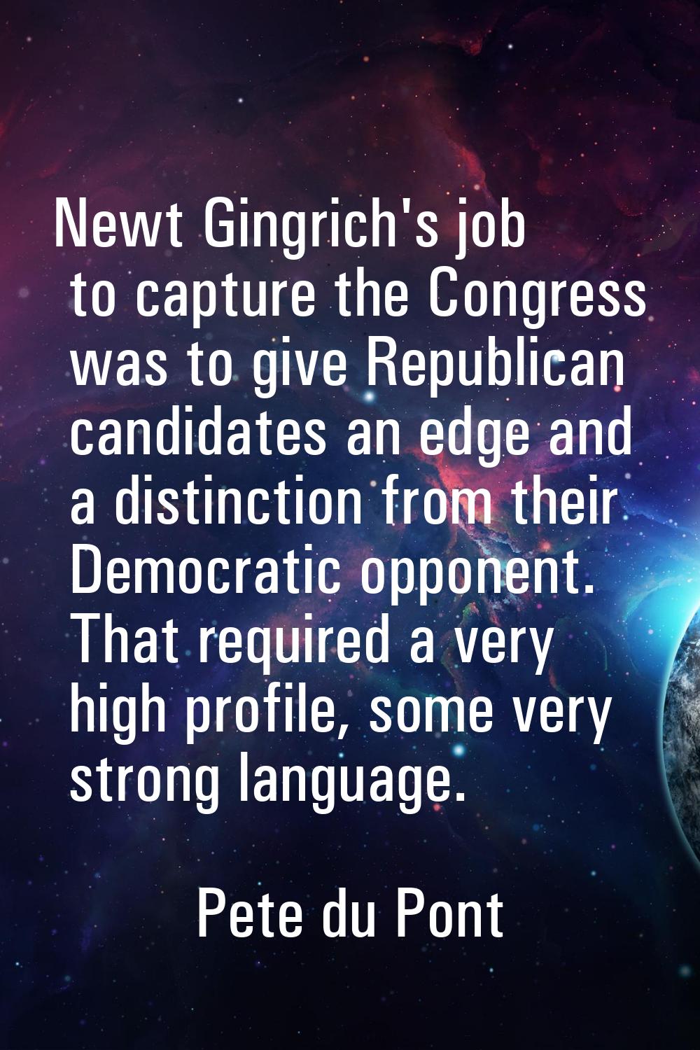 Newt Gingrich's job to capture the Congress was to give Republican candidates an edge and a distinc