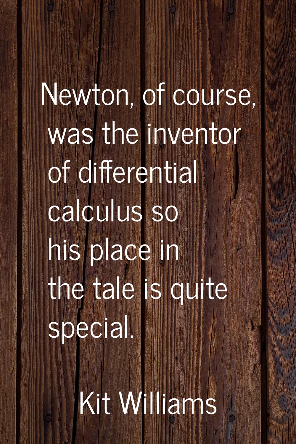 Newton, of course, was the inventor of differential calculus so his place in the tale is quite spec