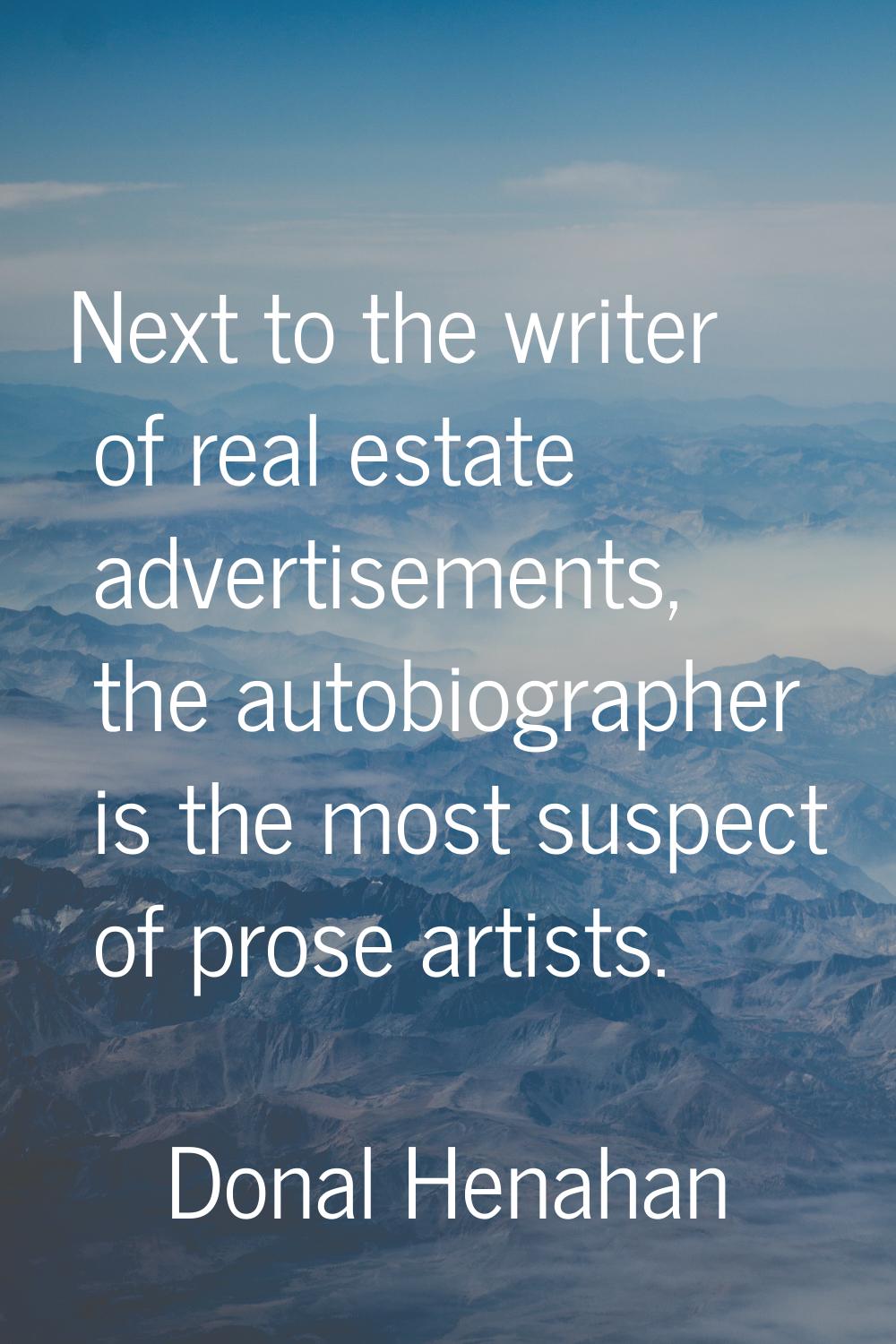 Next to the writer of real estate advertisements, the autobiographer is the most suspect of prose a