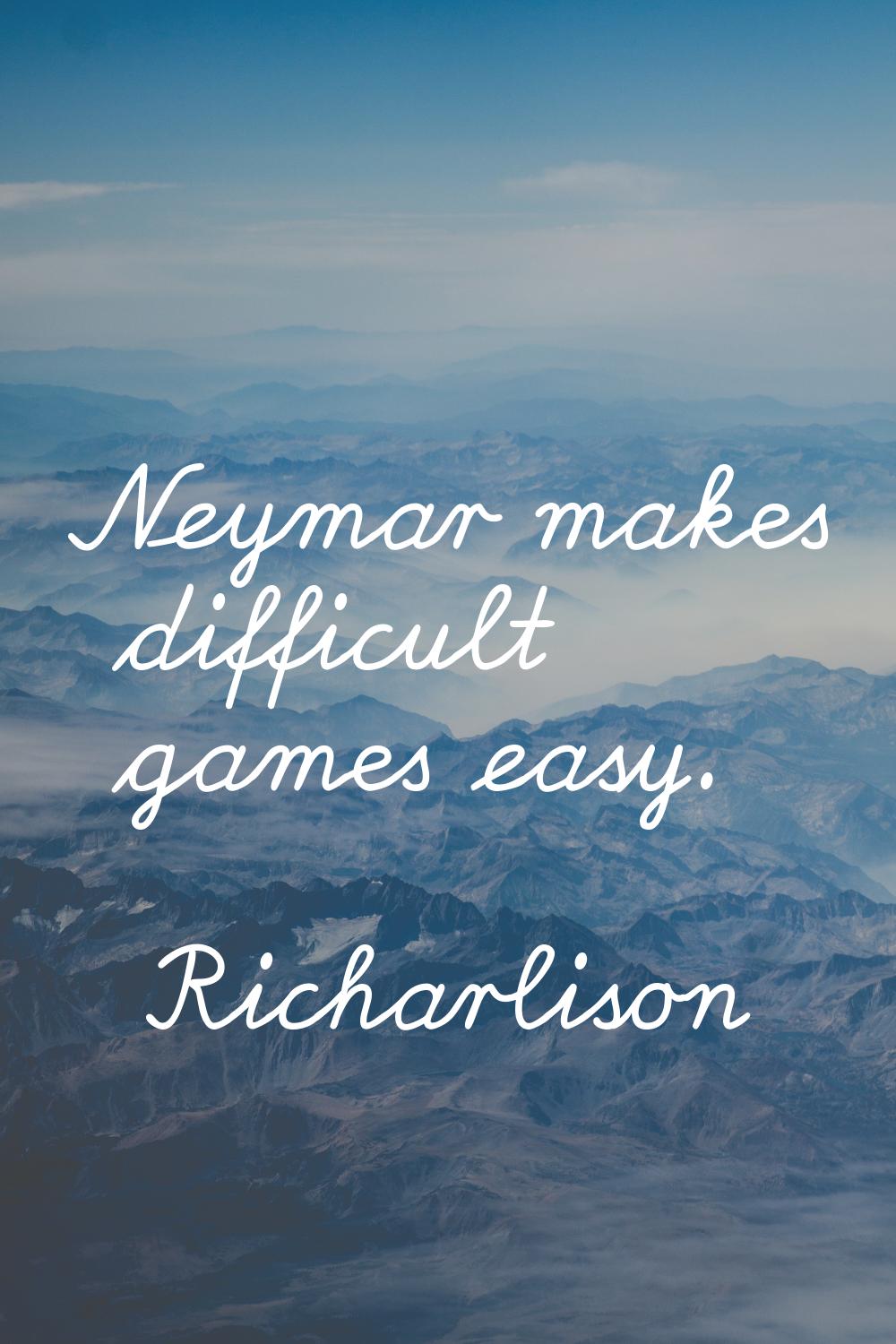 Neymar makes difficult games easy.