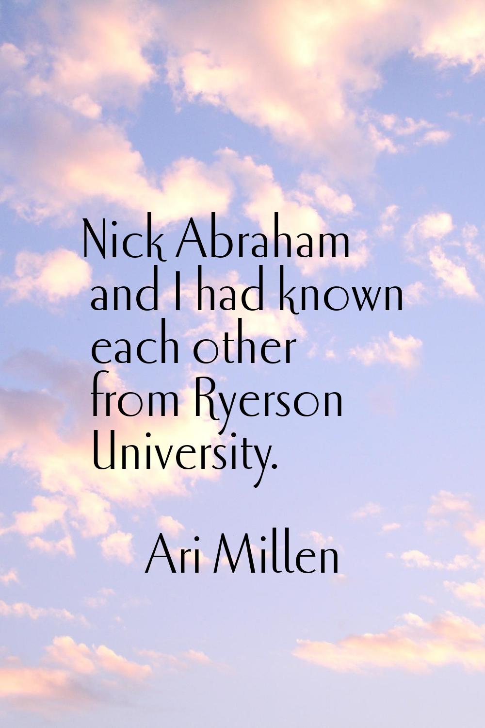 Nick Abraham and I had known each other from Ryerson University.