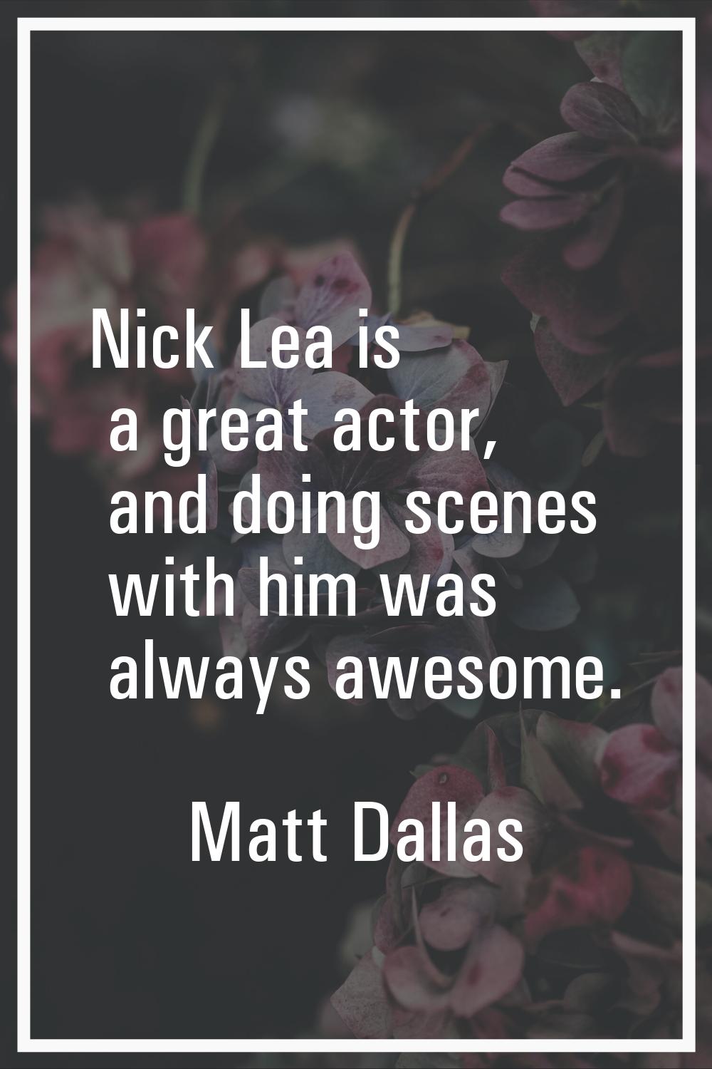 Nick Lea is a great actor, and doing scenes with him was always awesome.