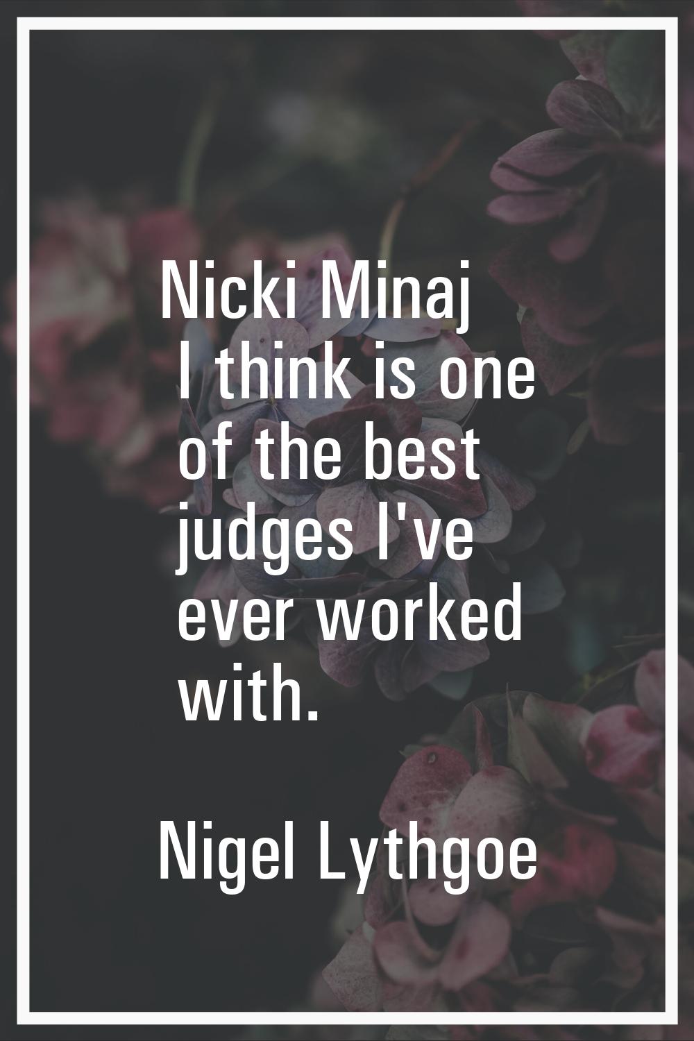 Nicki Minaj I think is one of the best judges I've ever worked with.