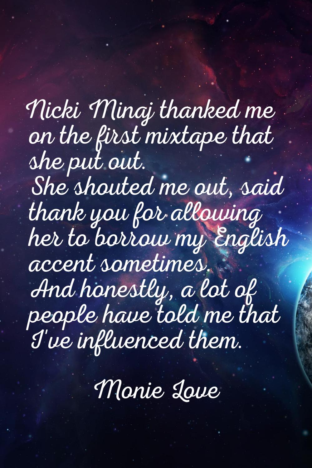 Nicki Minaj thanked me on the first mixtape that she put out. She shouted me out, said thank you fo