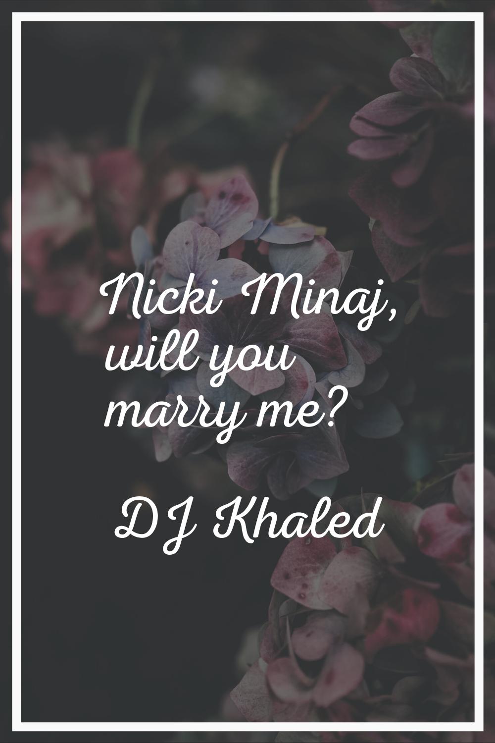 Nicki Minaj, will you marry me?