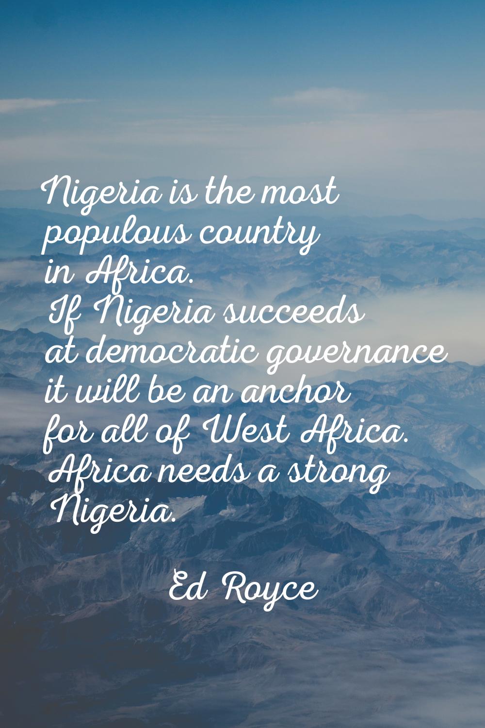 Nigeria is the most populous country in Africa. If Nigeria succeeds at democratic governance it wil