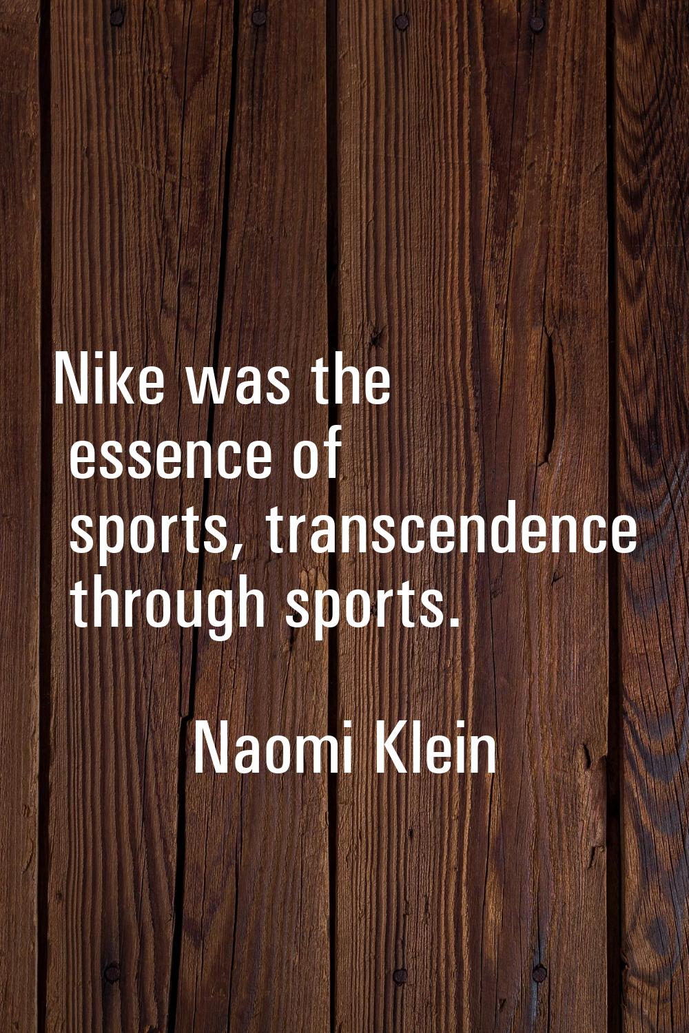 Nike was the essence of sports, transcendence through sports.