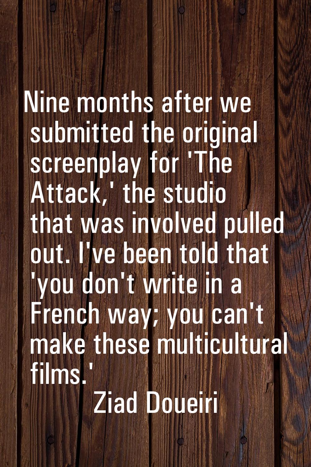 Nine months after we submitted the original screenplay for 'The Attack,' the studio that was involv