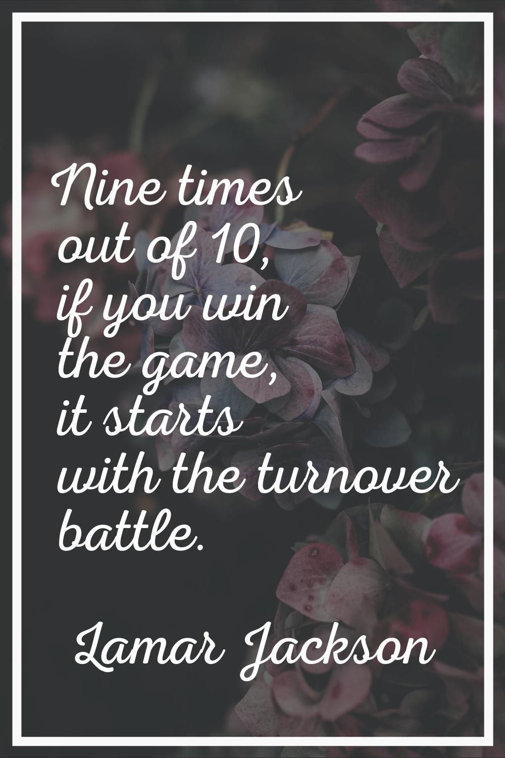 Nine times out of 10, if you win the game, it starts with the turnover battle.