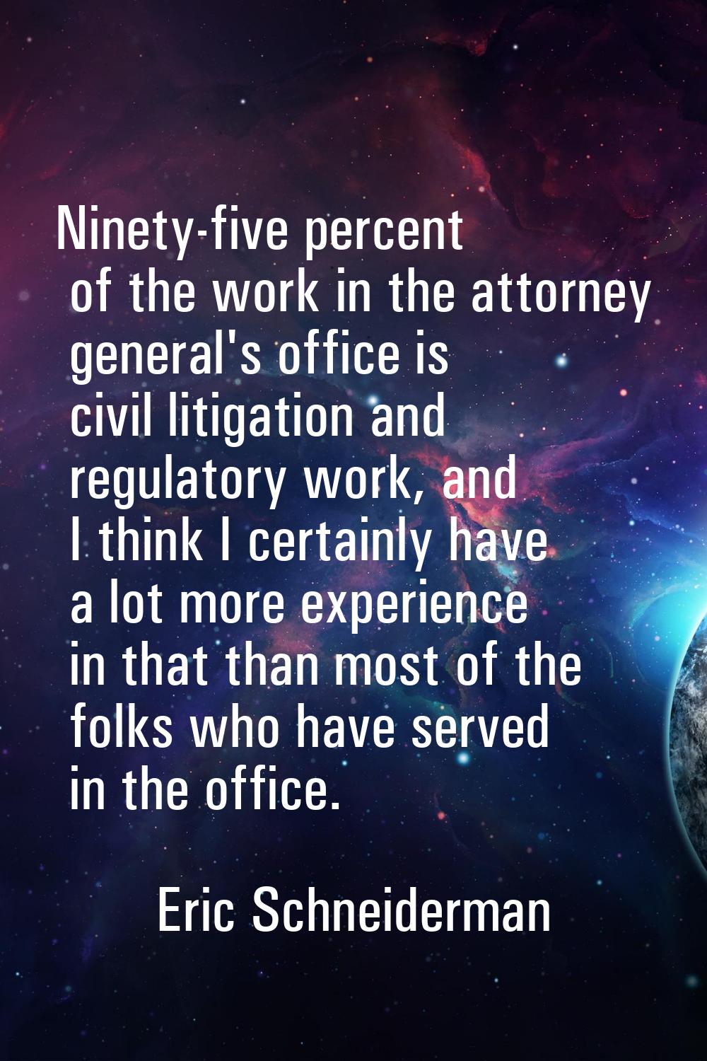 Ninety-five percent of the work in the attorney general's office is civil litigation and regulatory