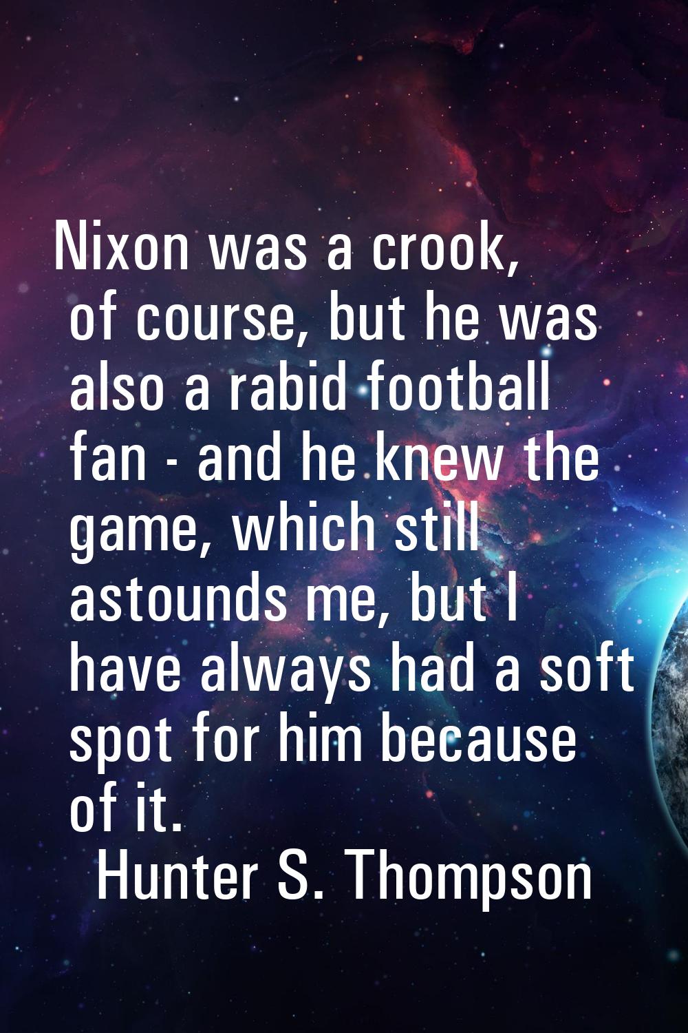 Nixon was a crook, of course, but he was also a rabid football fan - and he knew the game, which st