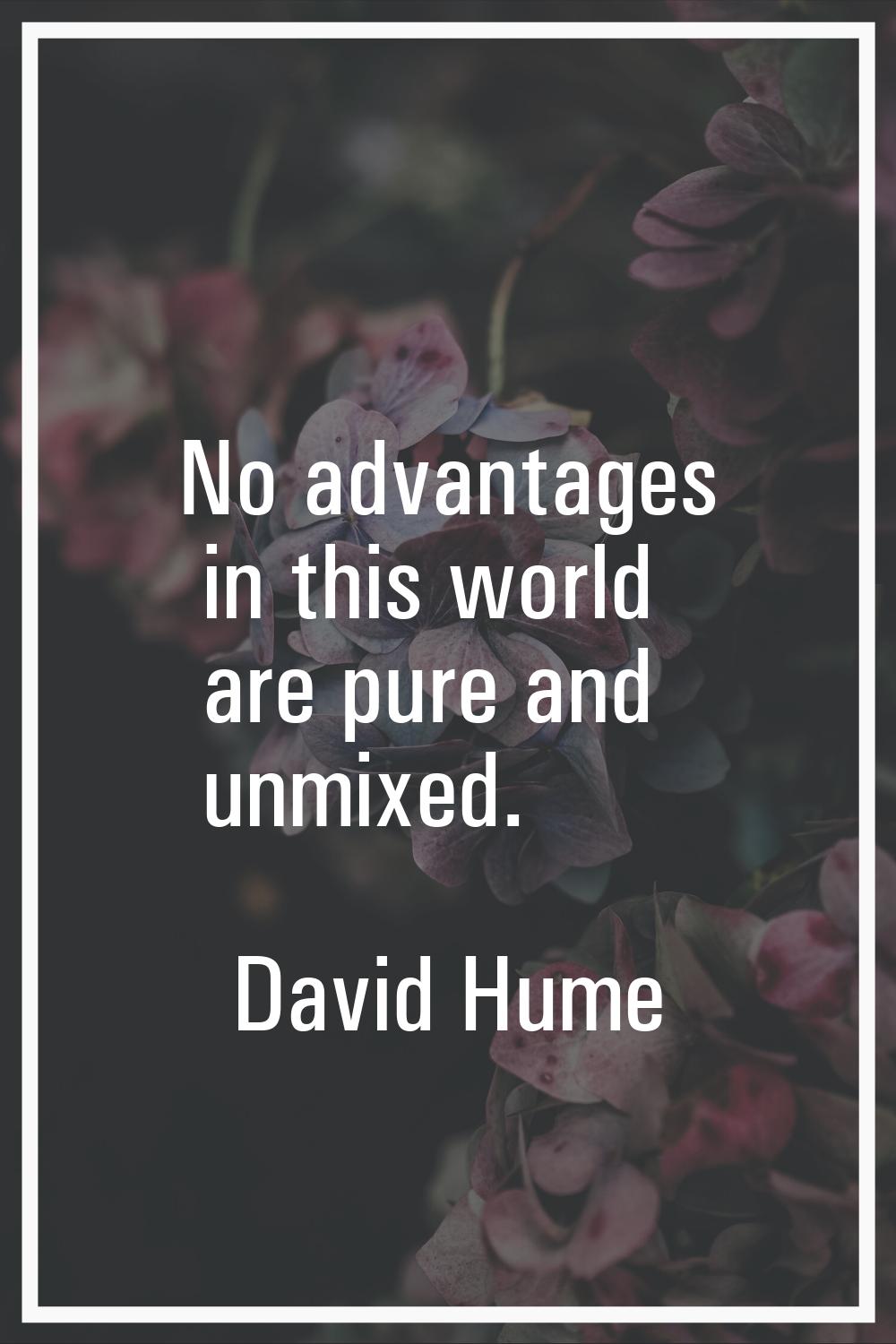 No advantages in this world are pure and unmixed.