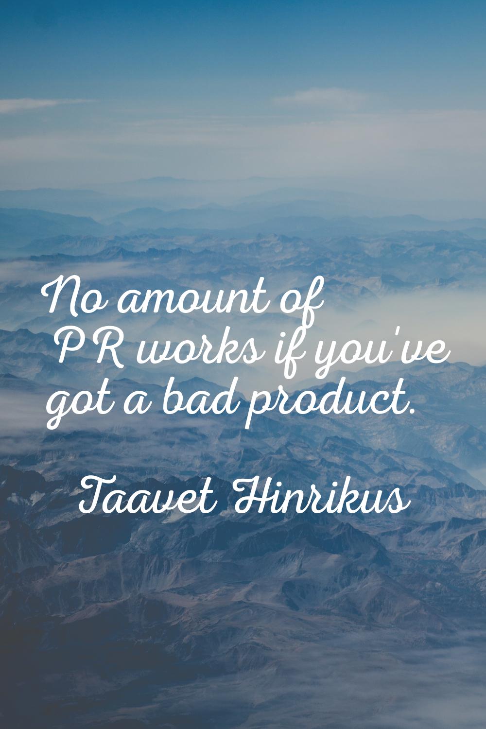 No amount of PR works if you've got a bad product.