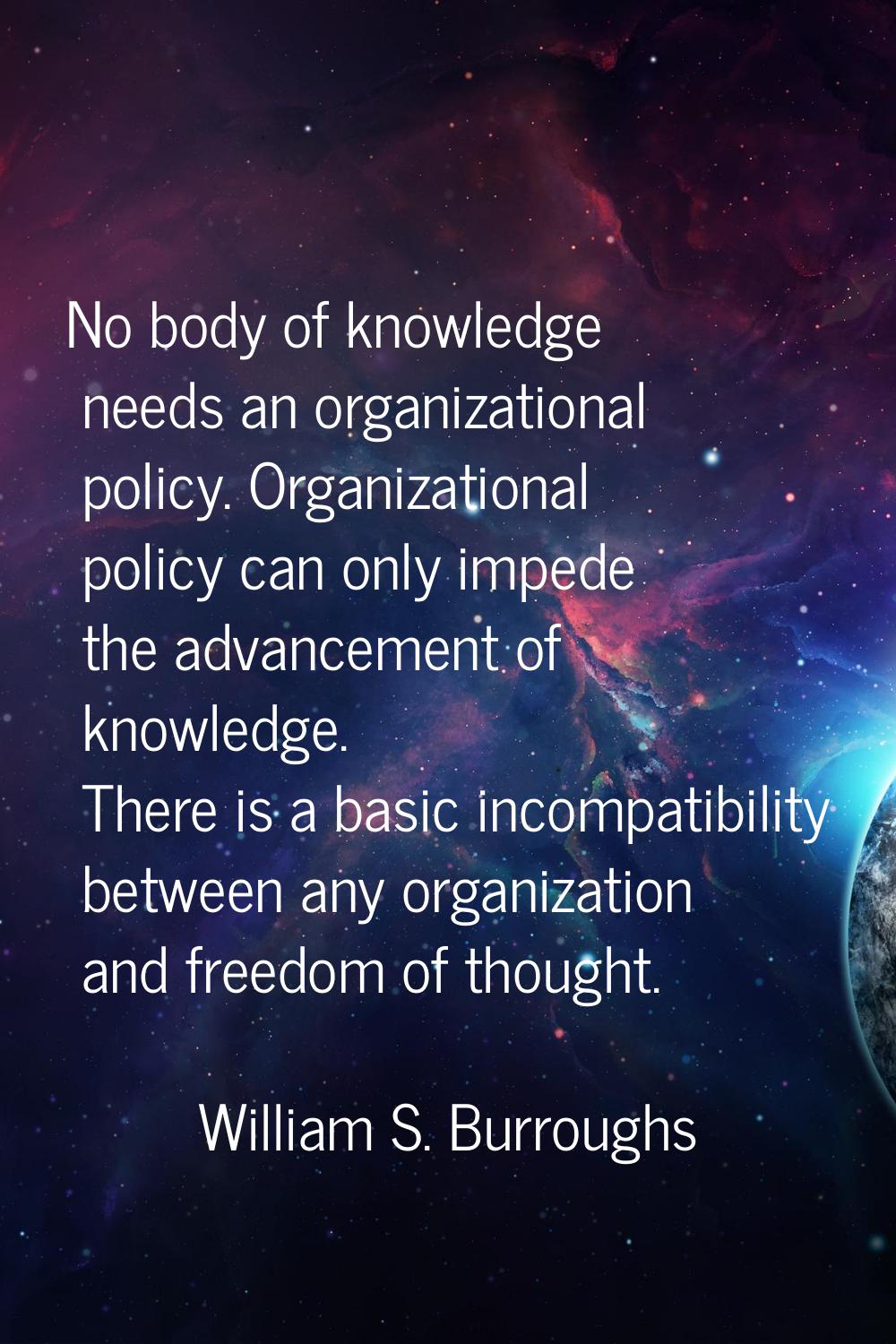 No body of knowledge needs an organizational policy. Organizational policy can only impede the adva