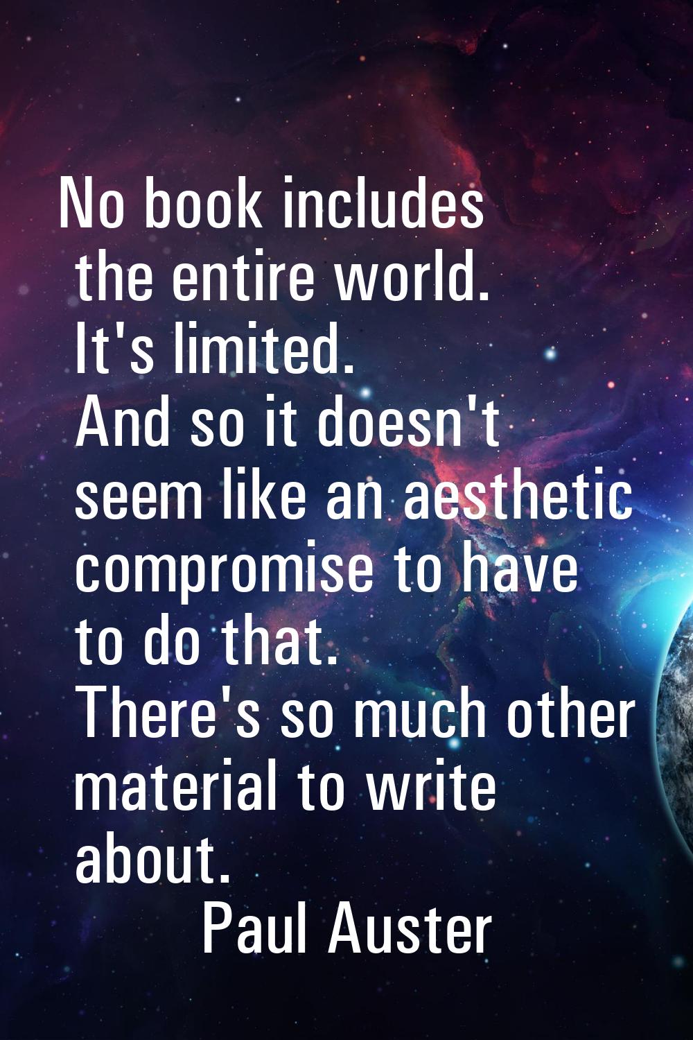 No book includes the entire world. It's limited. And so it doesn't seem like an aesthetic compromis
