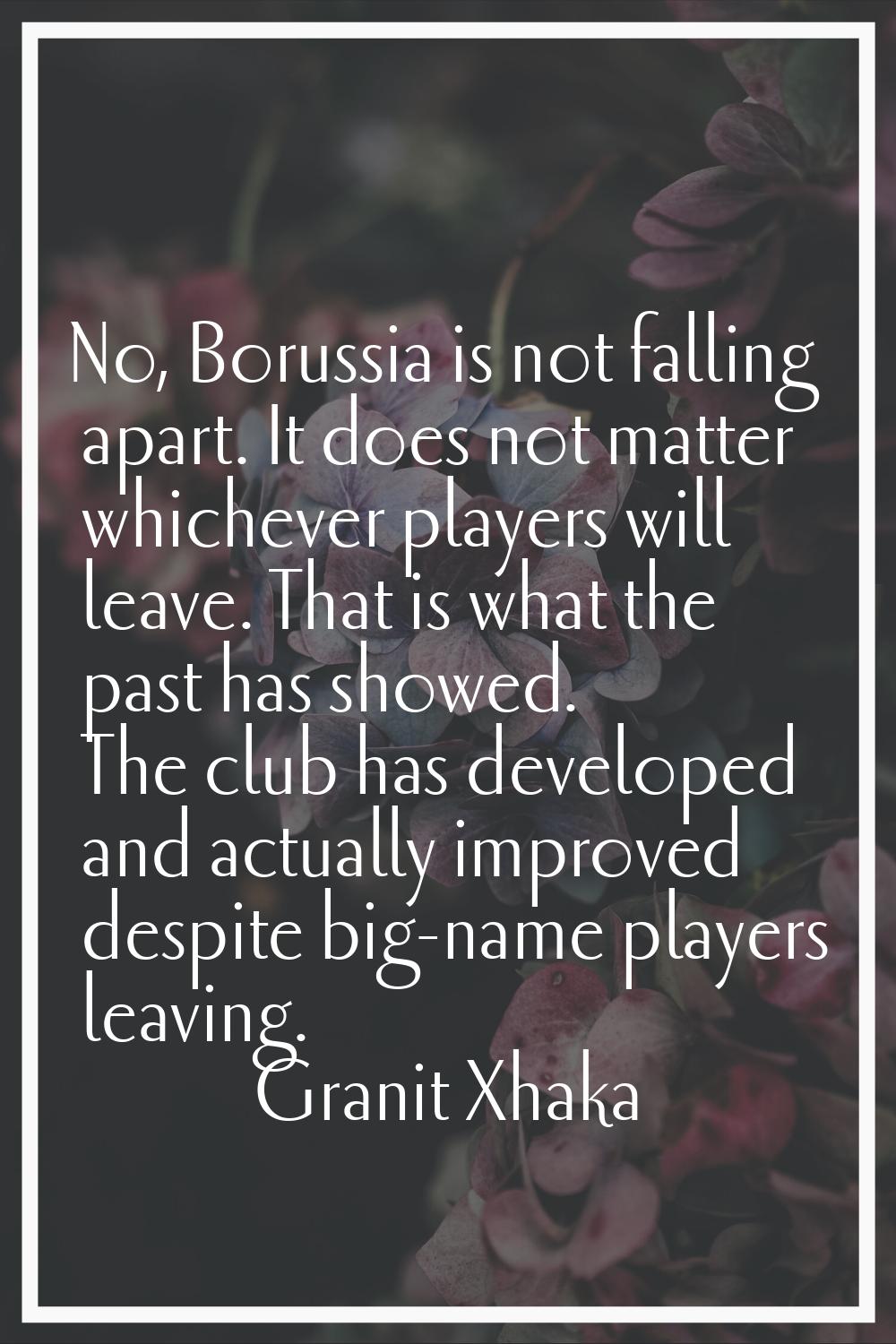 No, Borussia is not falling apart. It does not matter whichever players will leave. That is what th