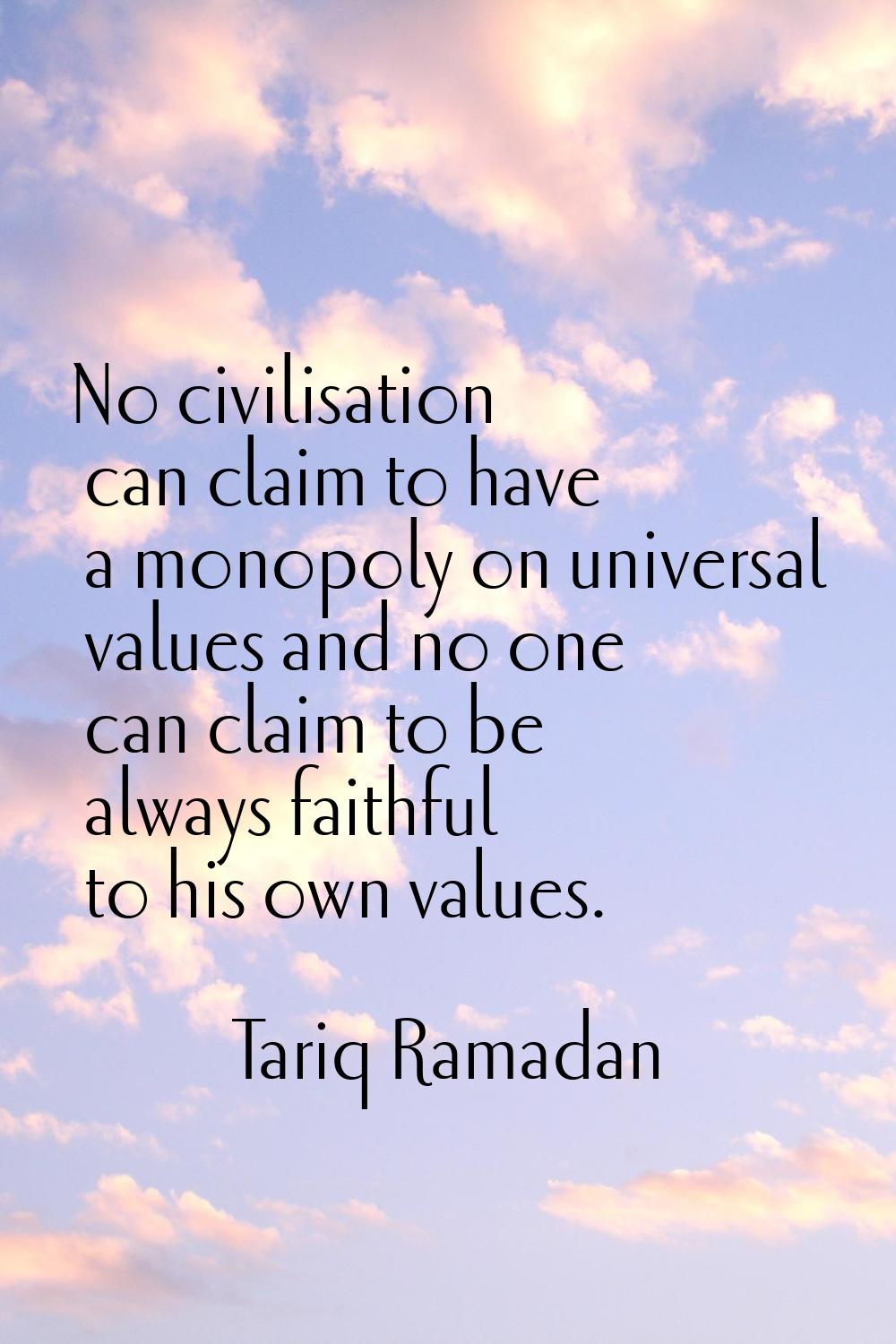 No civilisation can claim to have a monopoly on universal values and no one can claim to be always 