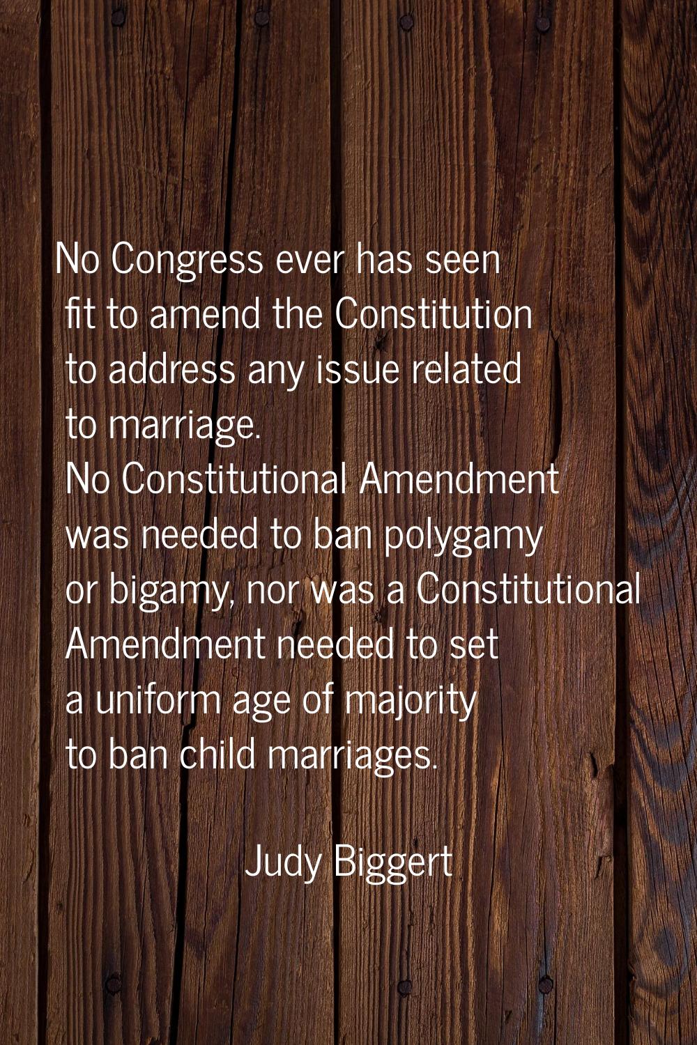 No Congress ever has seen fit to amend the Constitution to address any issue related to marriage. N