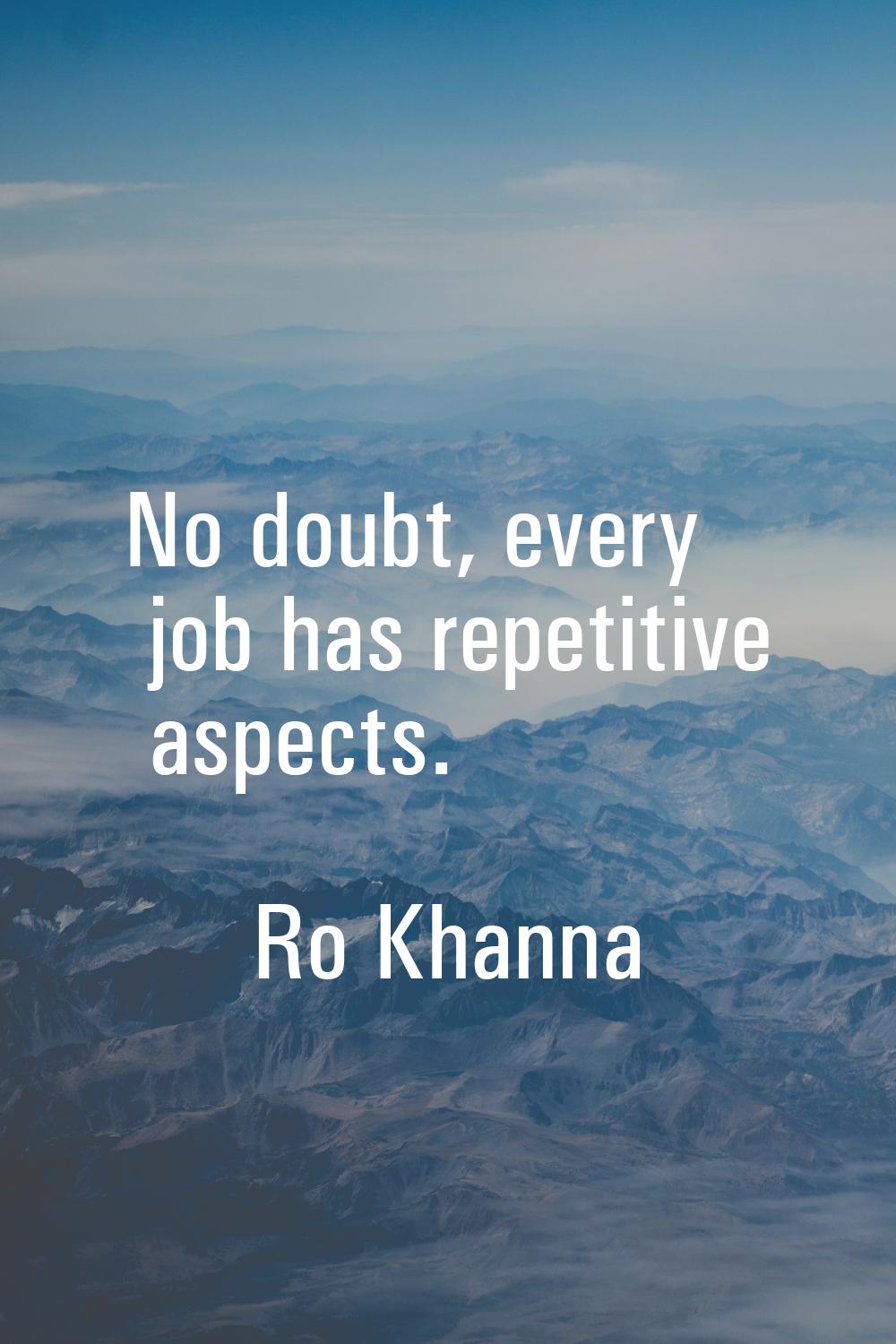 No doubt, every job has repetitive aspects.