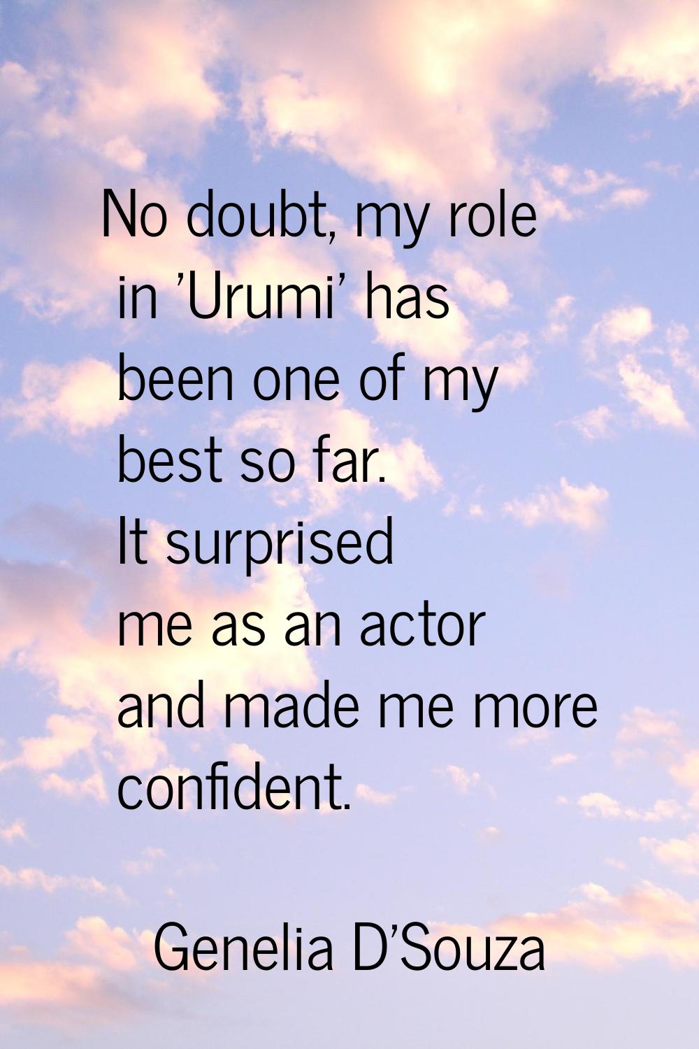 No doubt, my role in 'Urumi' has been one of my best so far. It surprised me as an actor and made m