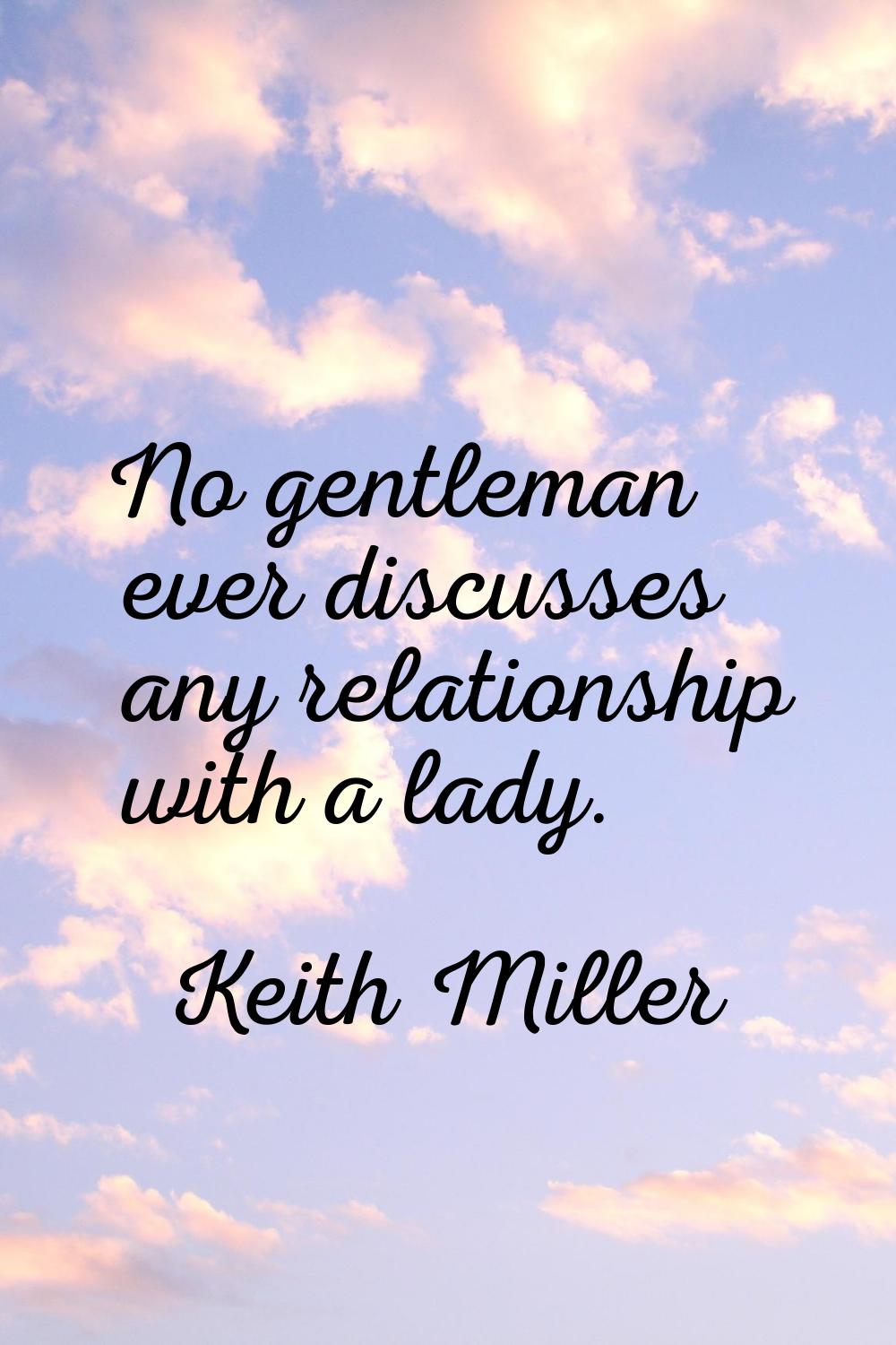 No gentleman ever discusses any relationship with a lady.