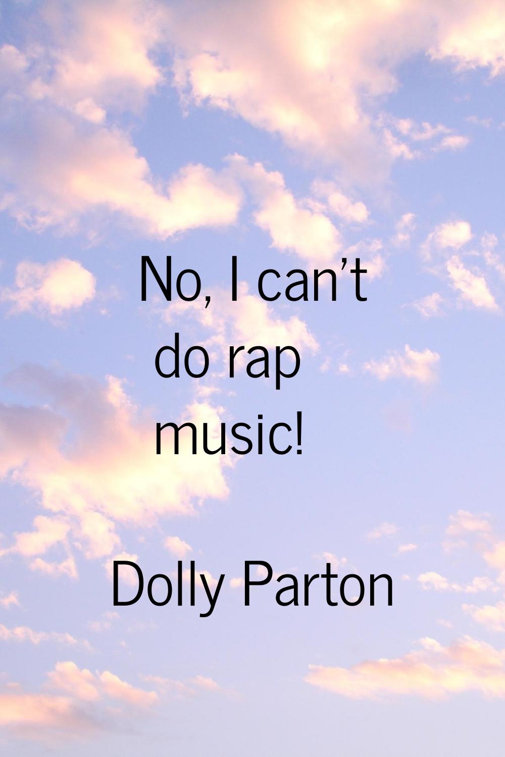 No, I can't do rap music!