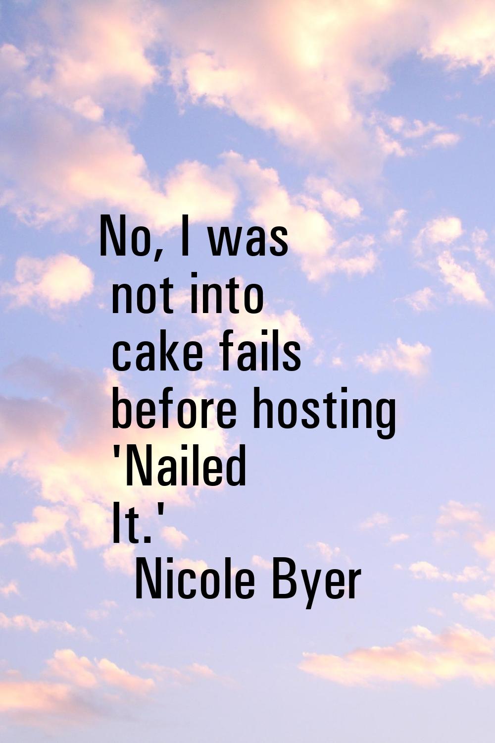 No, I was not into cake fails before hosting 'Nailed It.'