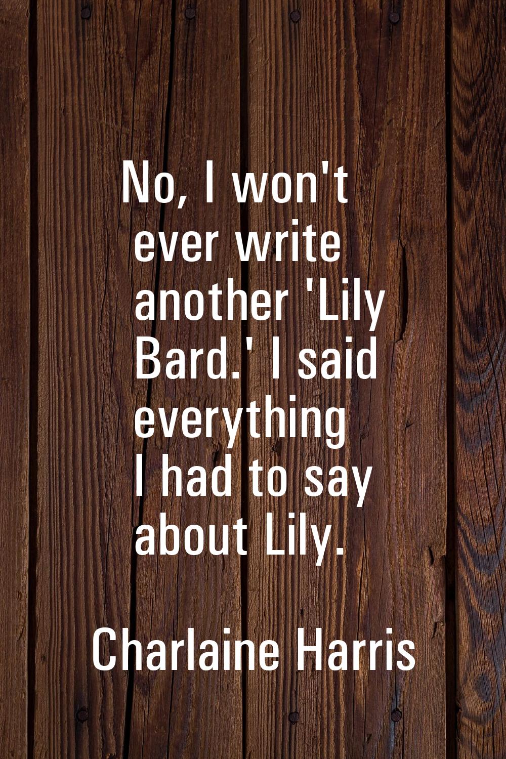 No, I won't ever write another 'Lily Bard.' I said everything I had to say about Lily.