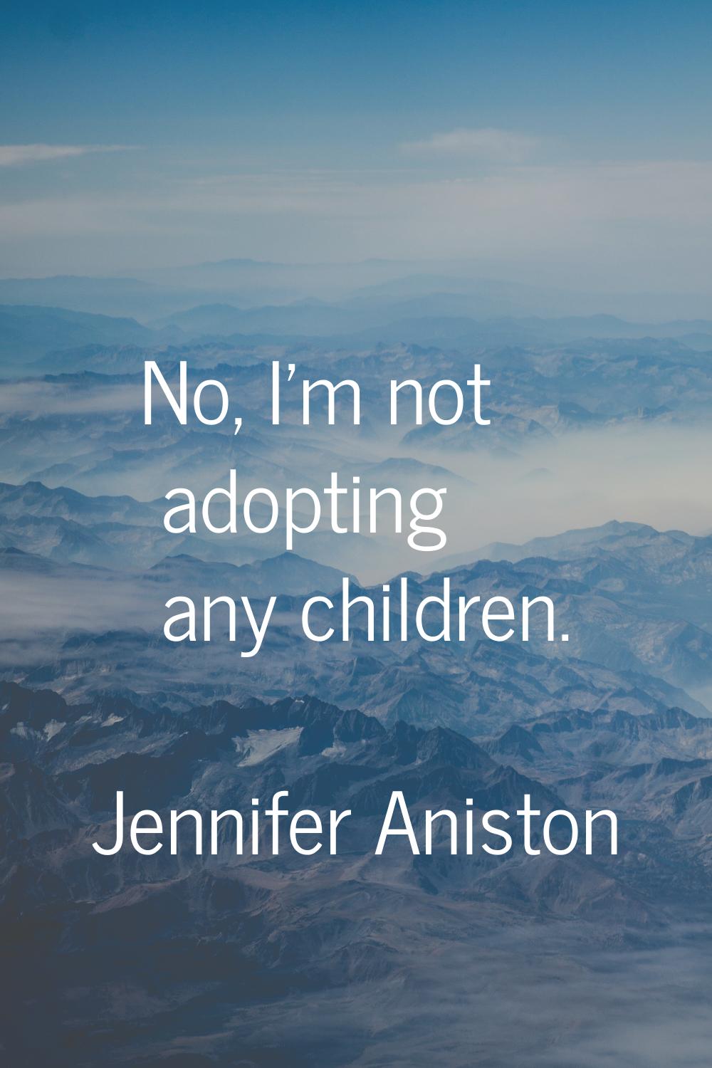 No, I'm not adopting any children.