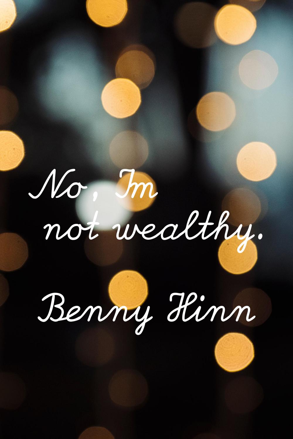 No, I'm not wealthy.