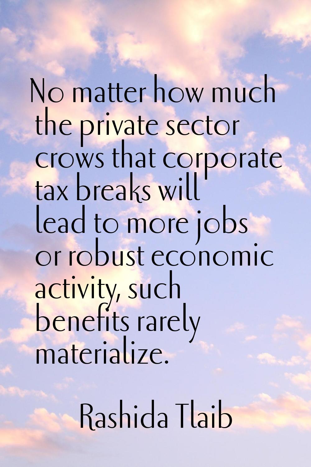 No matter how much the private sector crows that corporate tax breaks will lead to more jobs or rob
