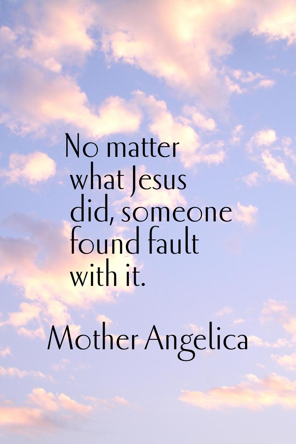 No matter what Jesus did, someone found fault with it.